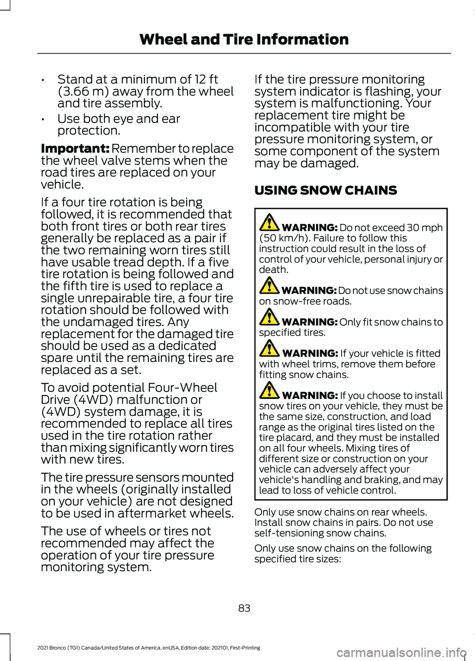 FORD BRONCO 2021  Warranty Guide •
Stand at a minimum of 12 ft
(3.66 m) away from the wheel
and tire assembly.
• Use both eye and ear
protection.
Important: Remember to replace
the wheel valve stems when the
road tires are replac