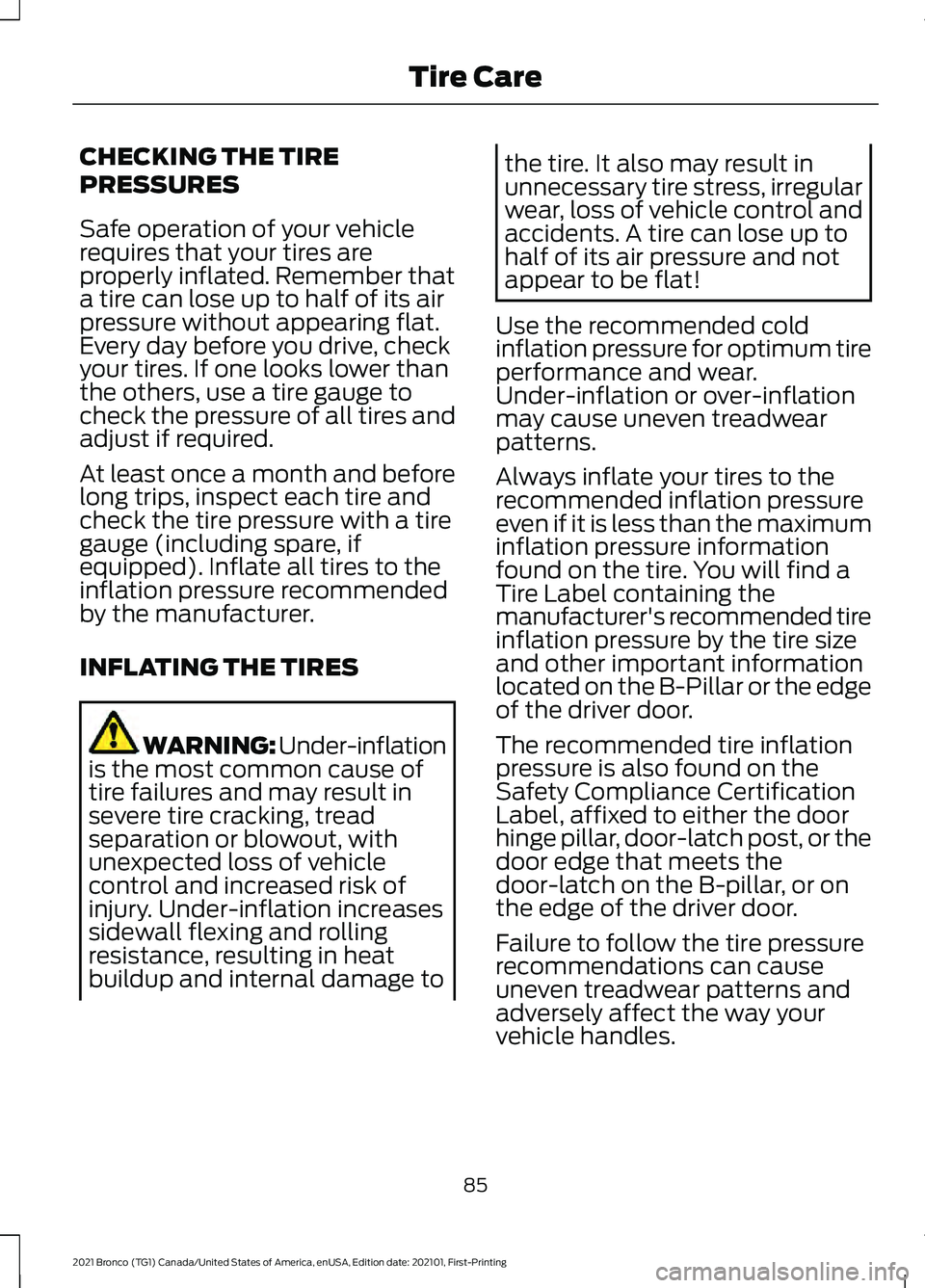 FORD BRONCO 2021 Warranty Guide CHECKING THE TIRE
PRESSURES
Safe operation of your vehicle
requires that your tires are
properly inflated. Remember that
a tire can lose up to half of its air
pressure without appearing flat.
Every da FORD BRONCO 2021 Warranty Guide CHECKING THE TIRE
PRESSURES
Safe operation of your vehicle
requires that your tires are
properly inflated. Remember that
a tire can lose up to half of its air
pressure without appearing flat.
Every da