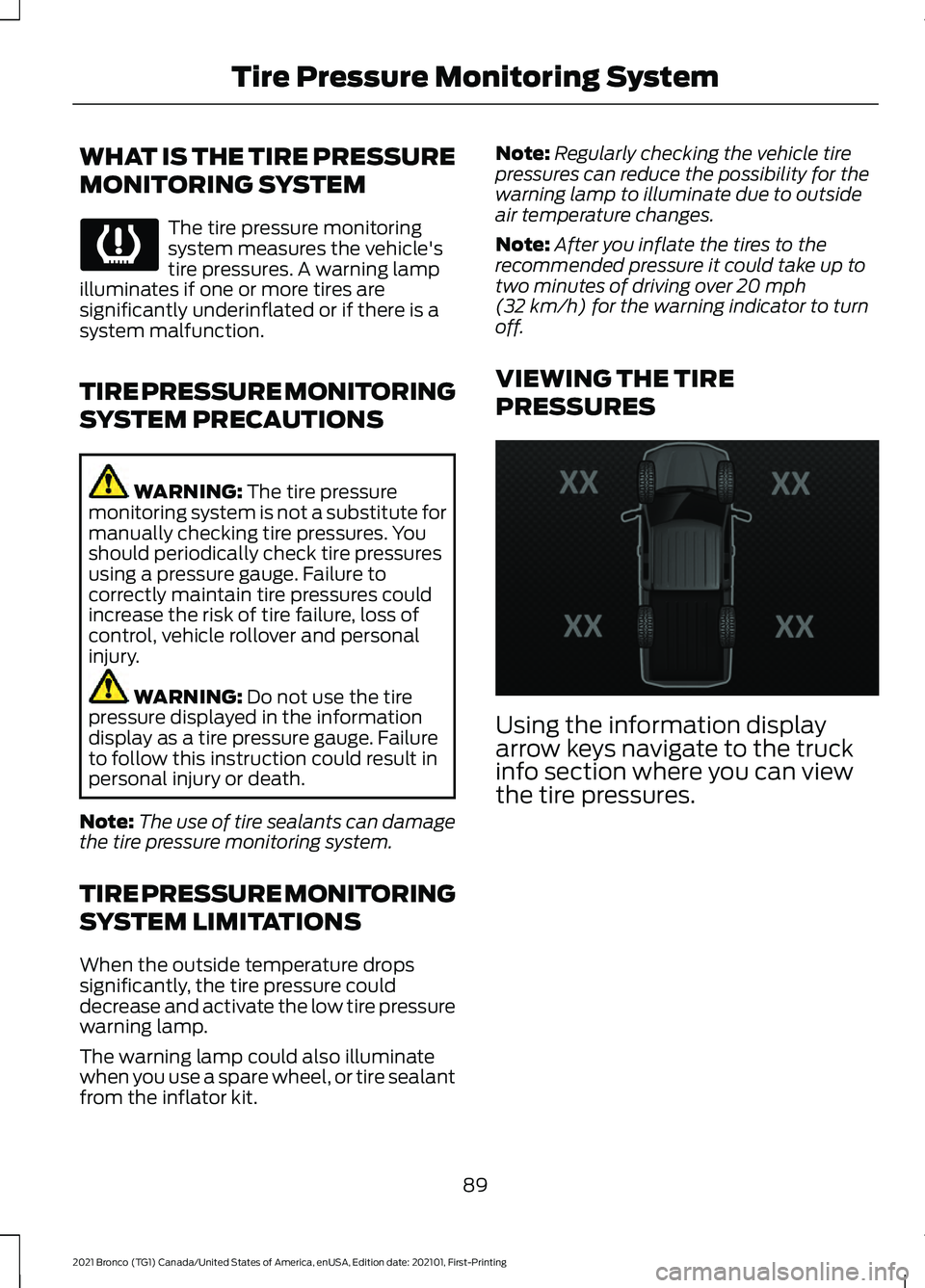 FORD BRONCO 2021  Warranty Guide WHAT IS THE TIRE PRESSURE
MONITORING SYSTEM
The tire pressure monitoring
system measures the vehicle's
tire pressures. A warning lamp
illuminates if one or more tires are
significantly underinflat