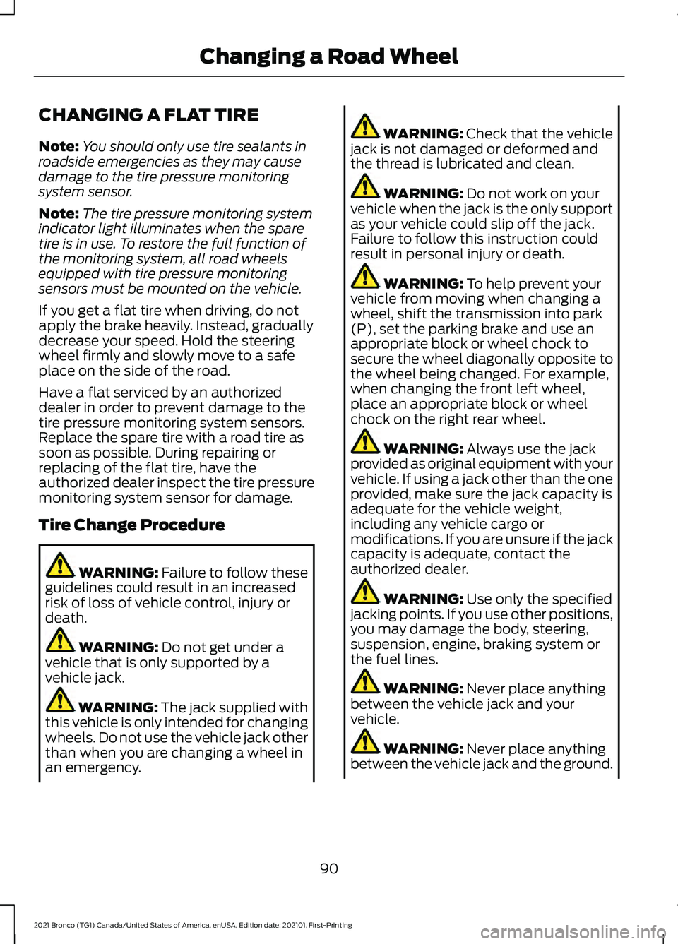 FORD BRONCO 2021  Warranty Guide CHANGING A FLAT TIRE
Note:
You should only use tire sealants in
roadside emergencies as they may cause
damage to the tire pressure monitoring
system sensor.
Note: The tire pressure monitoring system
i