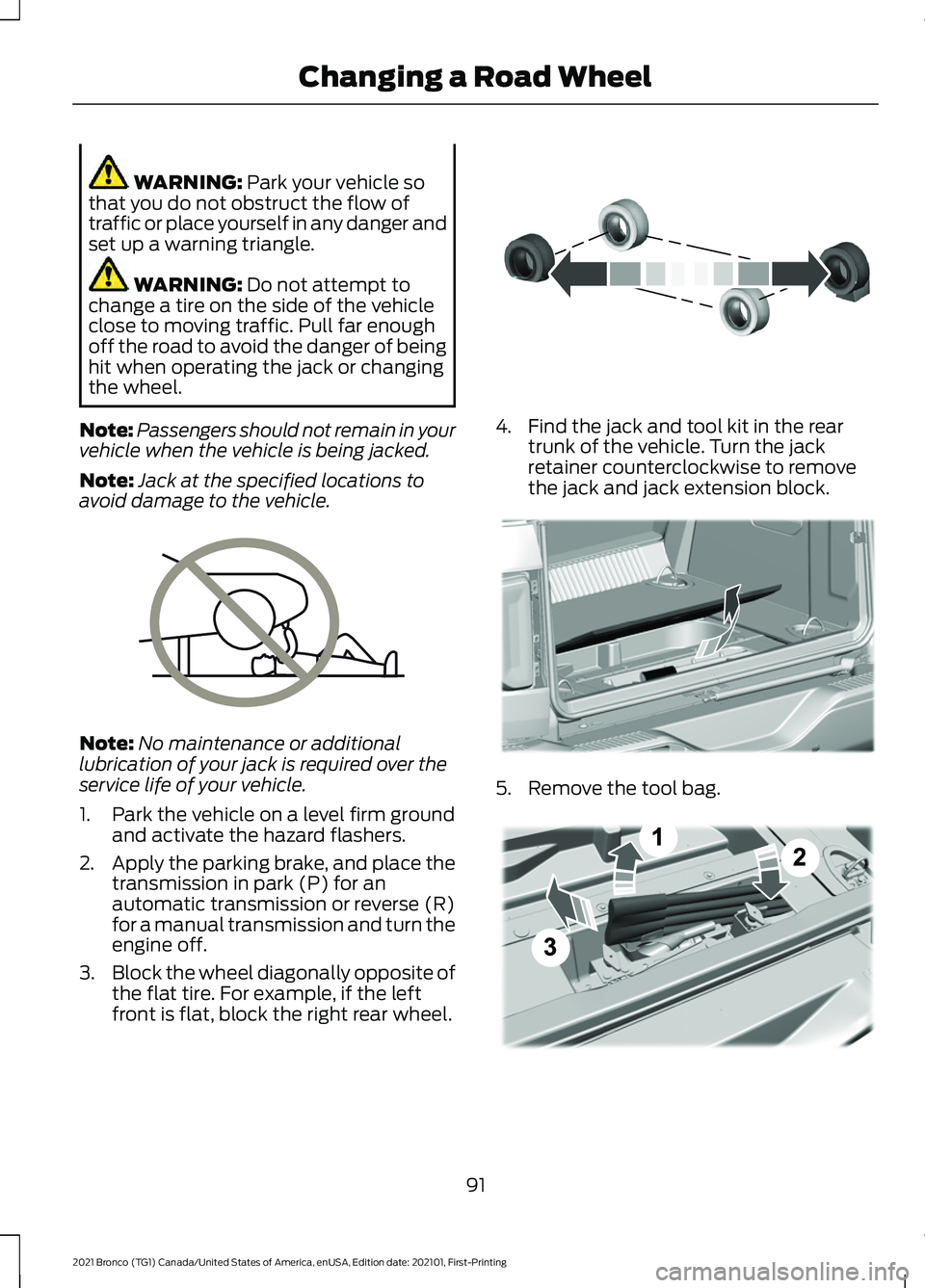 FORD BRONCO 2021  Warranty Guide WARNING: Park your vehicle so
that you do not obstruct the flow of
traffic or place yourself in any danger and
set up a warning triangle. WARNING: 
Do not attempt to
change a tire on the side of the v