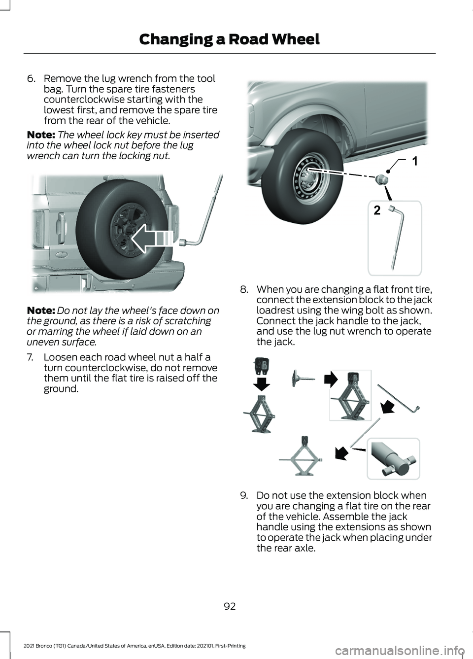 FORD BRONCO 2021  Warranty Guide 6. Remove the lug wrench from the tool
bag. Turn the spare tire fasteners
counterclockwise starting with the
lowest first, and remove the spare tire
from the rear of the vehicle.
Note: The wheel lock 