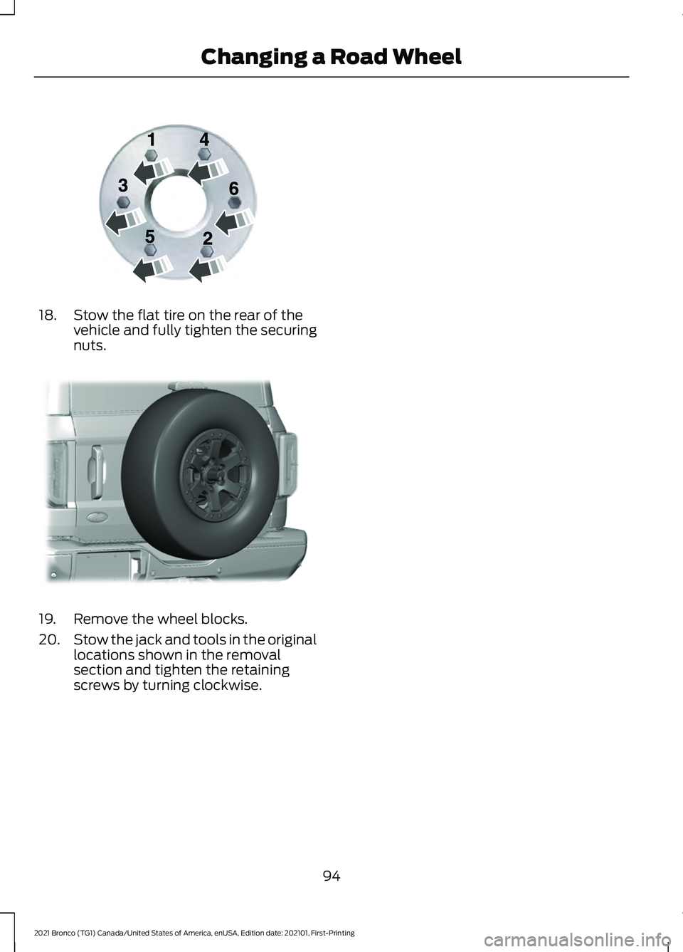 FORD BRONCO 2021 Warranty Guide 18. Stow the flat tire on the rear of the
vehicle and fully tighten the securing
nuts.19. Remove the wheel blocks.
20.
Stow the jack and tools in the original
locations shown in the removal
section an FORD BRONCO 2021 Warranty Guide 18. Stow the flat tire on the rear of the
vehicle and fully tighten the securing
nuts.19. Remove the wheel blocks.
20.
Stow the jack and tools in the original
locations shown in the removal
section an