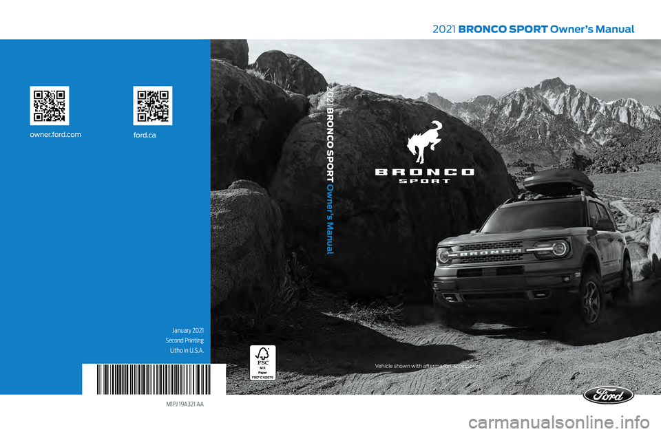 FORD BRONCO SPORT 2021  Owners Manual M1PJ 19A321 AA
2021 BRONCO SPORT Owner’s Manual
ford.caowner.ford.com
2021 BRONCO SPORT Owner’s Manual
January 2021 
Second Printing Litho in U.S.A.
Vehicle shown with aftermarket accessories.    