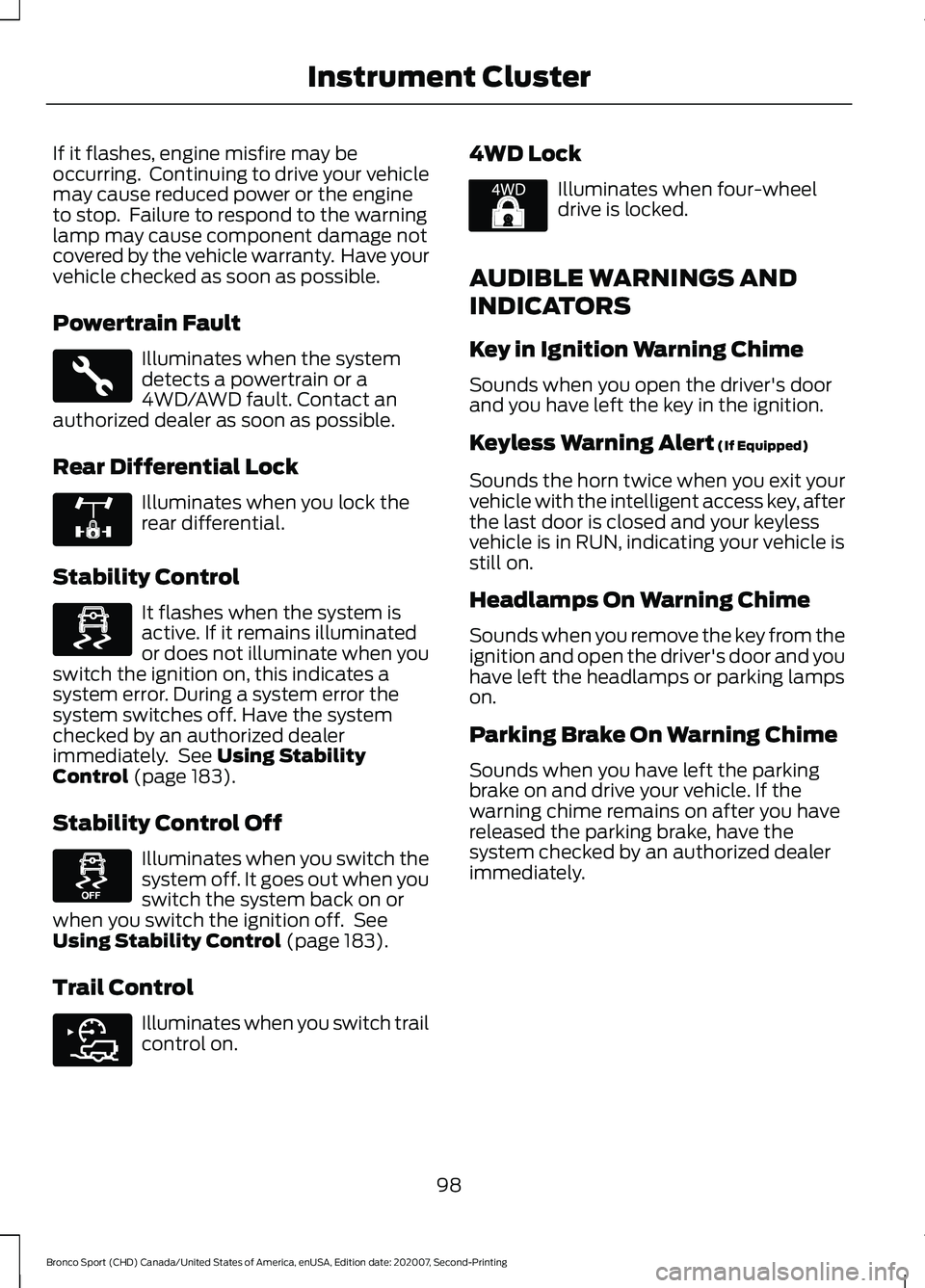 FORD BRONCO SPORT 2021 Owners Manual If it flashes, engine misfire may be
occurring. Continuing to drive your vehicle
may cause reduced power or the engine
to stop. Failure to respond to the warning
lamp may cause component damage not
FORD BRONCO SPORT 2021 Owners Manual If it flashes, engine misfire may be
occurring. Continuing to drive your vehicle
may cause reduced power or the engine
to stop. Failure to respond to the warning
lamp may cause component damage not