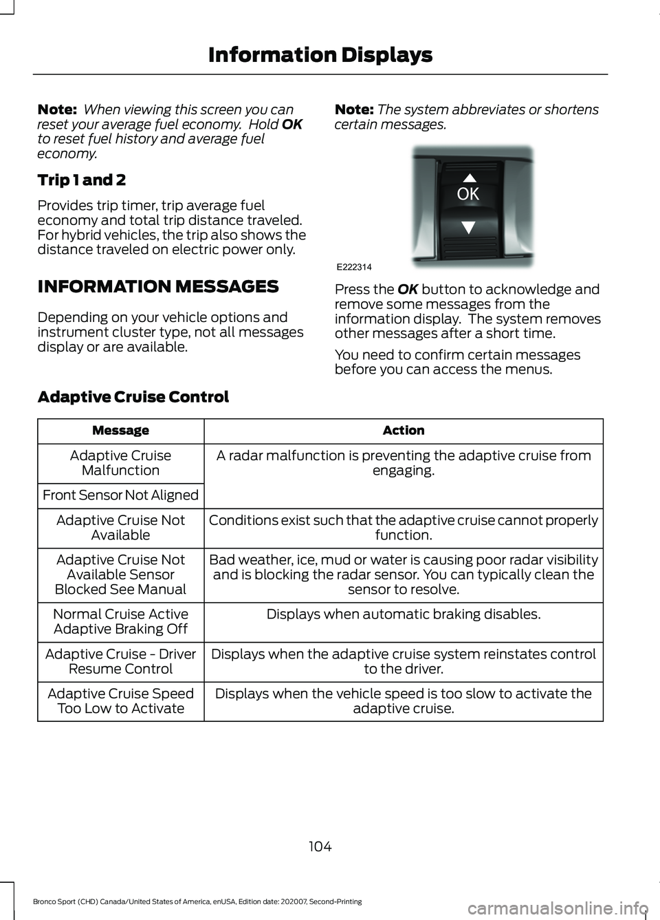 FORD BRONCO SPORT 2021 Owners Manual Note:
When viewing this screen you can
reset your average fuel economy. Hold OK
to reset fuel history and average fuel
economy.
Trip 1 and 2
Provides trip timer, trip average fuel
economy and total FORD BRONCO SPORT 2021 Owners Manual Note:
When viewing this screen you can
reset your average fuel economy. Hold OK
to reset fuel history and average fuel
economy.
Trip 1 and 2
Provides trip timer, trip average fuel
economy and total