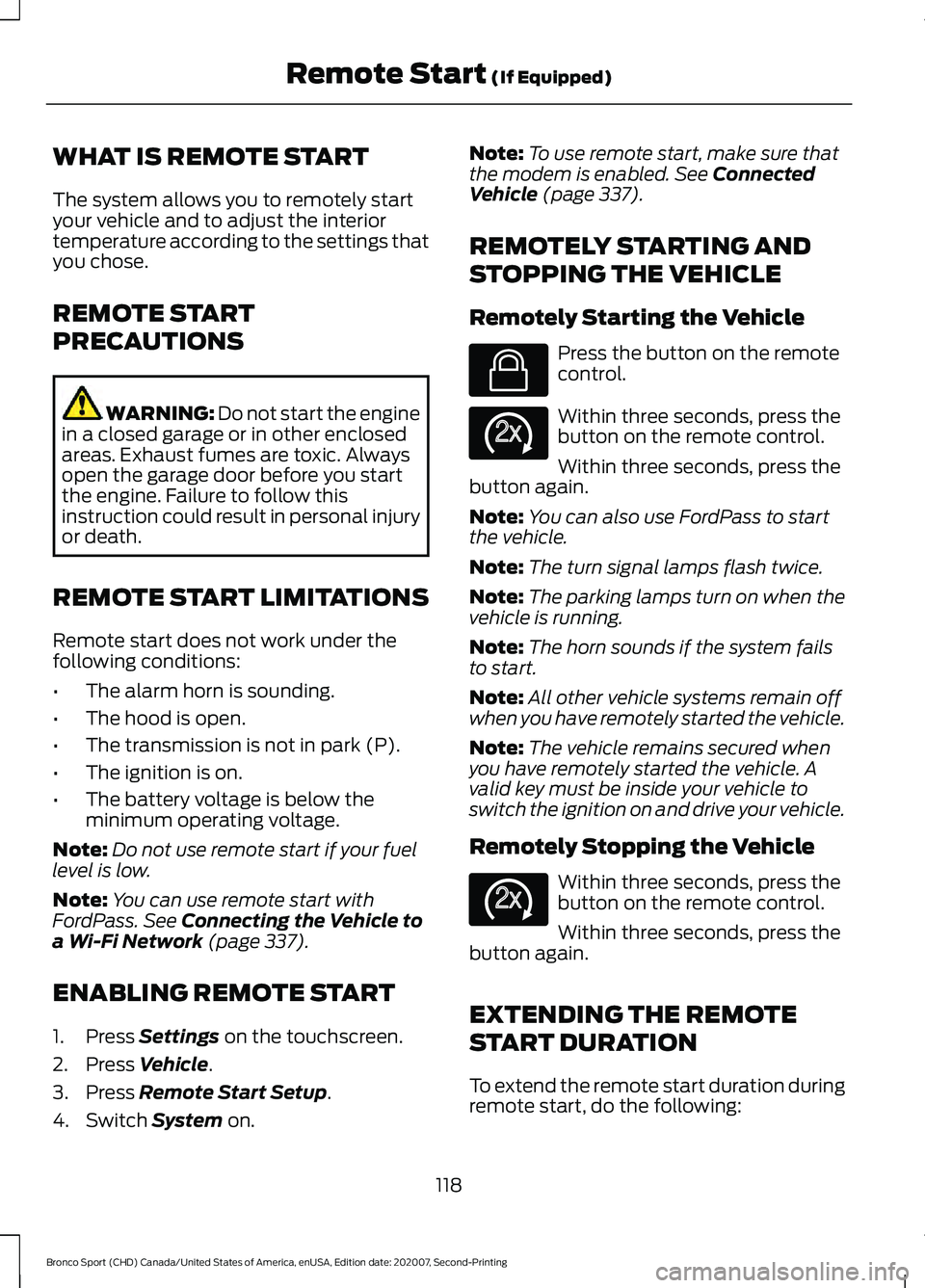 FORD BRONCO SPORT 2021 Owners Manual WHAT IS REMOTE START
The system allows you to remotely start
your vehicle and to adjust the interior
temperature according to the settings that
you chose.
REMOTE START
PRECAUTIONS
WARNING: Do not star FORD BRONCO SPORT 2021 Owners Manual WHAT IS REMOTE START
The system allows you to remotely start
your vehicle and to adjust the interior
temperature according to the settings that
you chose.
REMOTE START
PRECAUTIONS
WARNING: Do not star