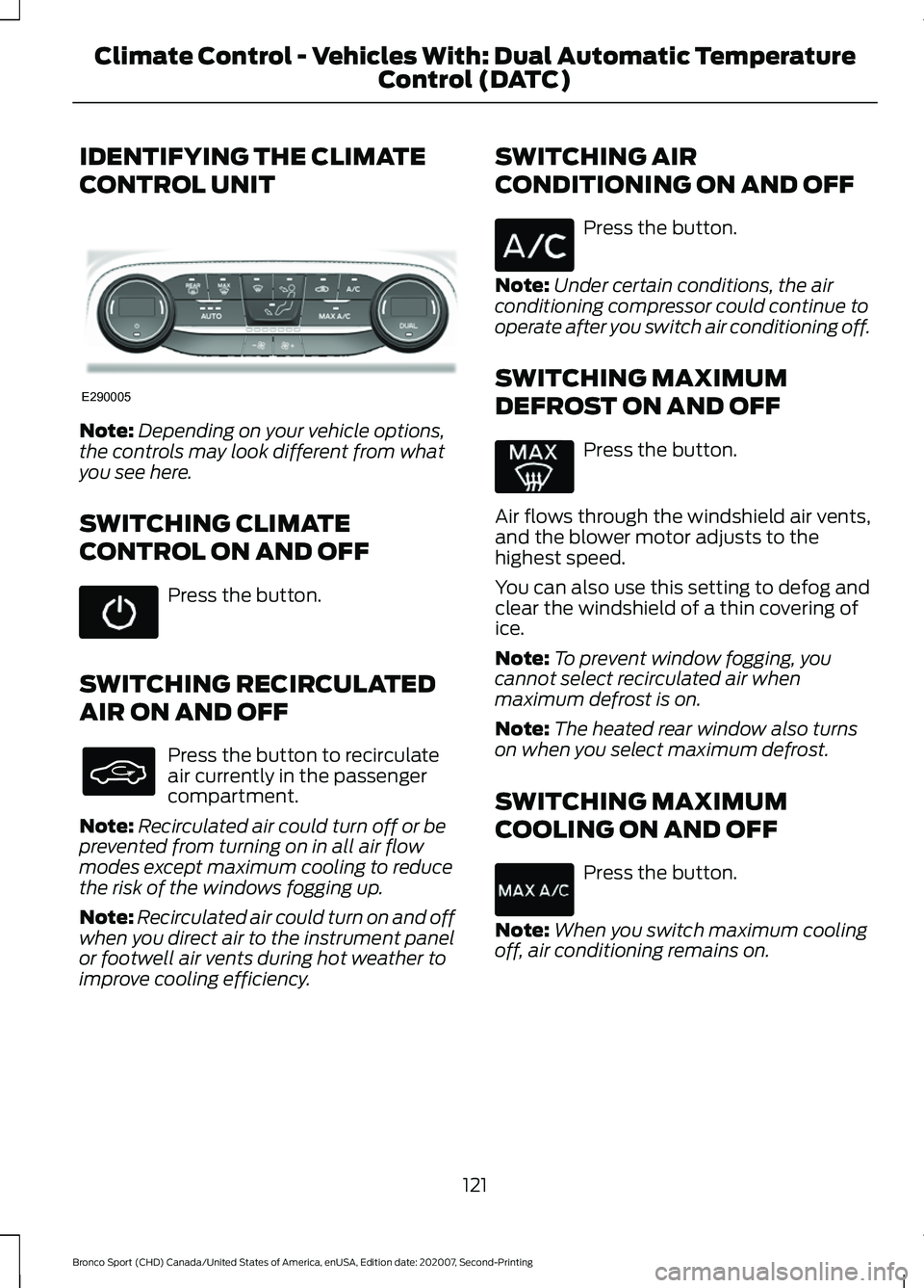 FORD BRONCO SPORT 2021 Owners Manual IDENTIFYING THE CLIMATE
CONTROL UNIT
Note:
Depending on your vehicle options,
the controls may look different from what
you see here.
SWITCHING CLIMATE
CONTROL ON AND OFF Press the button.
SWITCHING R FORD BRONCO SPORT 2021 Owners Manual IDENTIFYING THE CLIMATE
CONTROL UNIT
Note:
Depending on your vehicle options,
the controls may look different from what
you see here.
SWITCHING CLIMATE
CONTROL ON AND OFF Press the button.
SWITCHING R