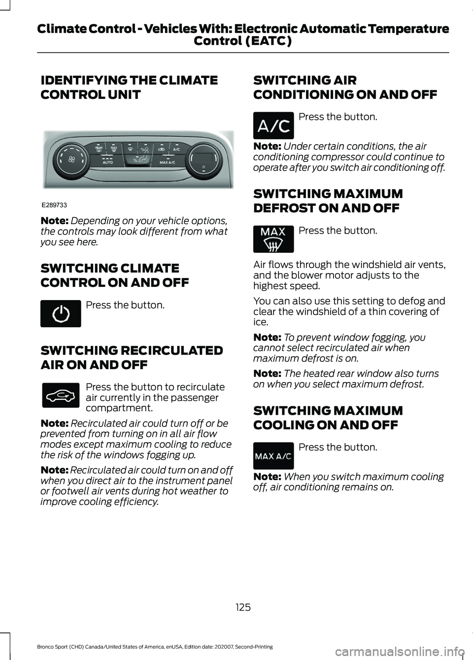 FORD BRONCO SPORT 2021  Owners Manual IDENTIFYING THE CLIMATE
CONTROL UNIT
Note:
Depending on your vehicle options,
the controls may look different from what
you see here.
SWITCHING CLIMATE
CONTROL ON AND OFF Press the button.
SWITCHING R