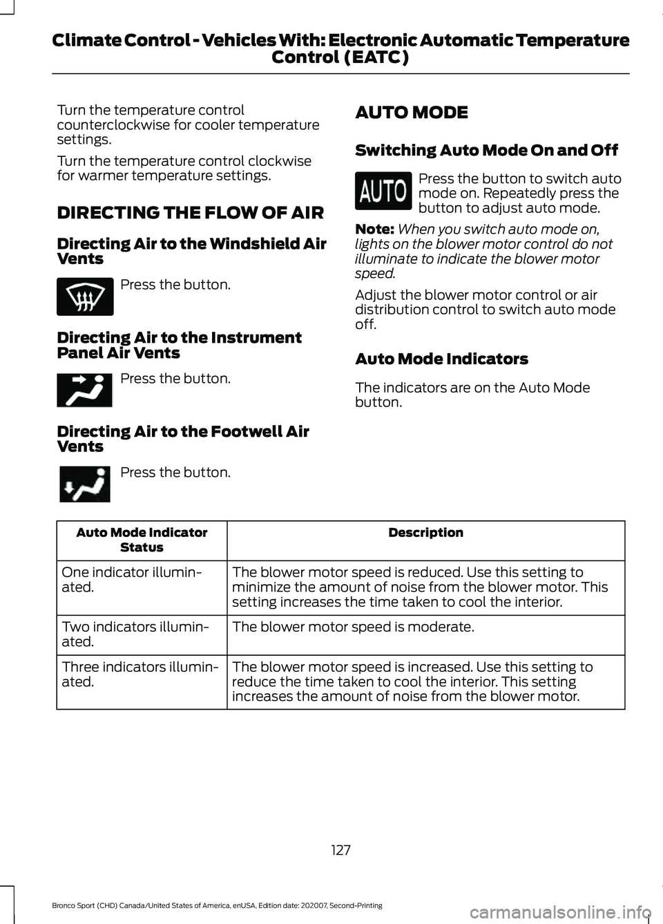FORD BRONCO SPORT 2021 Owners Manual Turn the temperature control
counterclockwise for cooler temperature
settings.
Turn the temperature control clockwise
for warmer temperature settings.
DIRECTING THE FLOW OF AIR
Directing Air to the Wi FORD BRONCO SPORT 2021 Owners Manual Turn the temperature control
counterclockwise for cooler temperature
settings.
Turn the temperature control clockwise
for warmer temperature settings.
DIRECTING THE FLOW OF AIR
Directing Air to the Wi