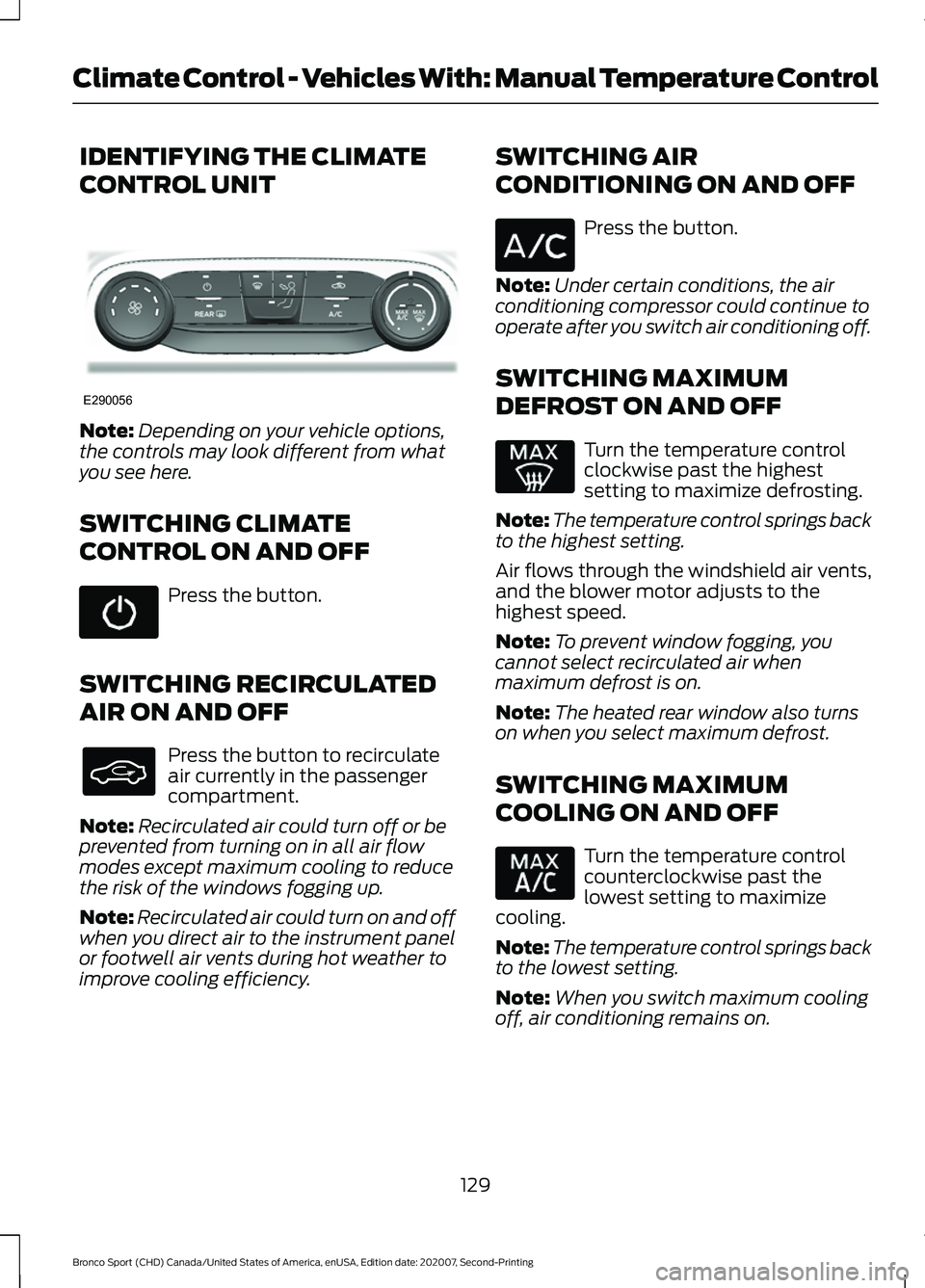 FORD BRONCO SPORT 2021 Owners Manual IDENTIFYING THE CLIMATE
CONTROL UNIT
Note:
Depending on your vehicle options,
the controls may look different from what
you see here.
SWITCHING CLIMATE
CONTROL ON AND OFF Press the button.
SWITCHING R FORD BRONCO SPORT 2021 Owners Manual IDENTIFYING THE CLIMATE
CONTROL UNIT
Note:
Depending on your vehicle options,
the controls may look different from what
you see here.
SWITCHING CLIMATE
CONTROL ON AND OFF Press the button.
SWITCHING R
