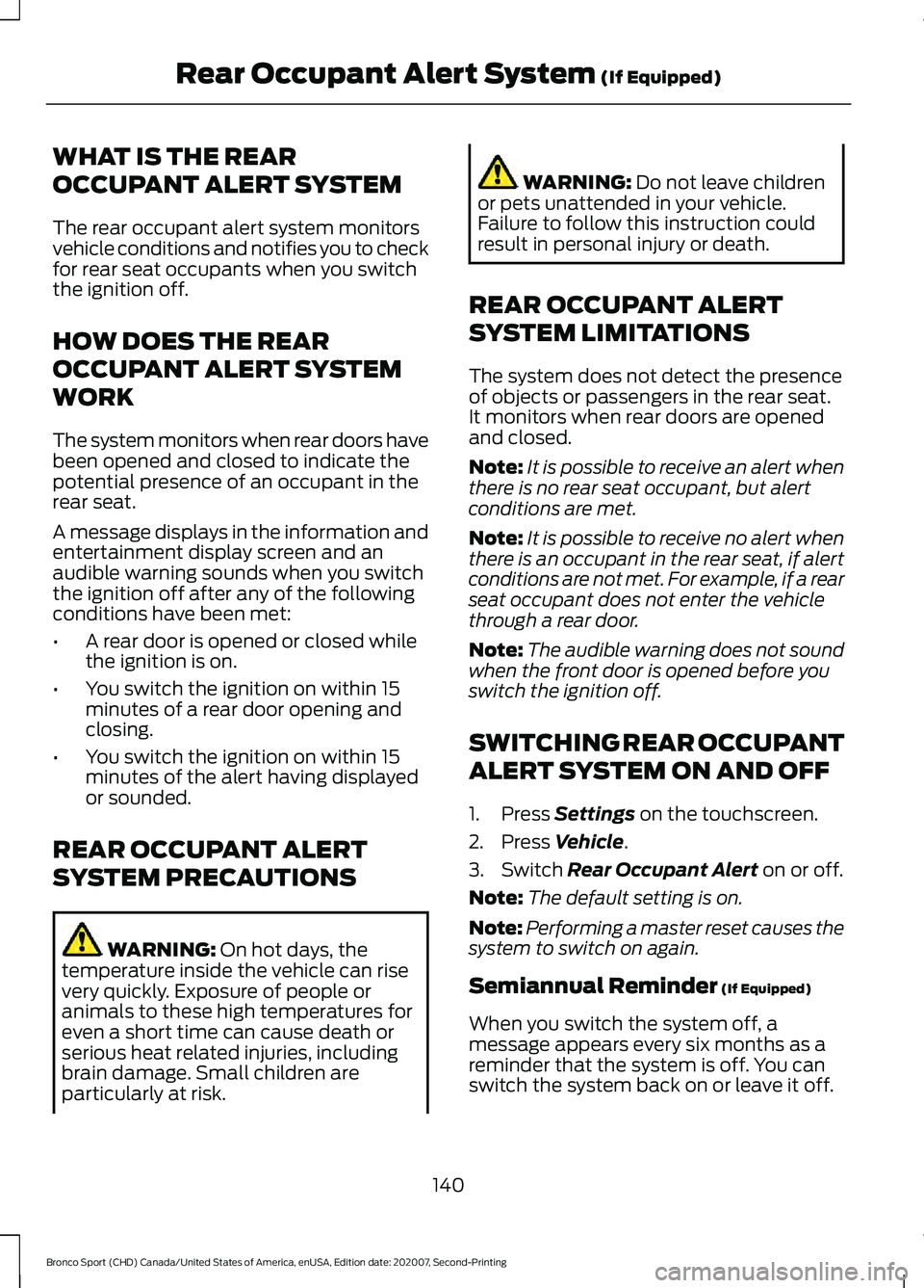 FORD BRONCO SPORT 2021 Owners Manual WHAT IS THE REAR
OCCUPANT ALERT SYSTEM
The rear occupant alert system monitors
vehicle conditions and notifies you to check
for rear seat occupants when you switch
the ignition off.
HOW DOES THE REAR
FORD BRONCO SPORT 2021 Owners Manual WHAT IS THE REAR
OCCUPANT ALERT SYSTEM
The rear occupant alert system monitors
vehicle conditions and notifies you to check
for rear seat occupants when you switch
the ignition off.
HOW DOES THE REAR