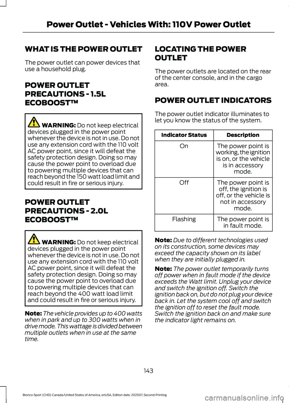 FORD BRONCO SPORT 2021  Owners Manual WHAT IS THE POWER OUTLET
The power outlet can power devices that
use a household plug.
POWER OUTLET
PRECAUTIONS - 1.5L
ECOBOOST™
WARNING: Do not keep electrical
devices plugged in the power point
wh