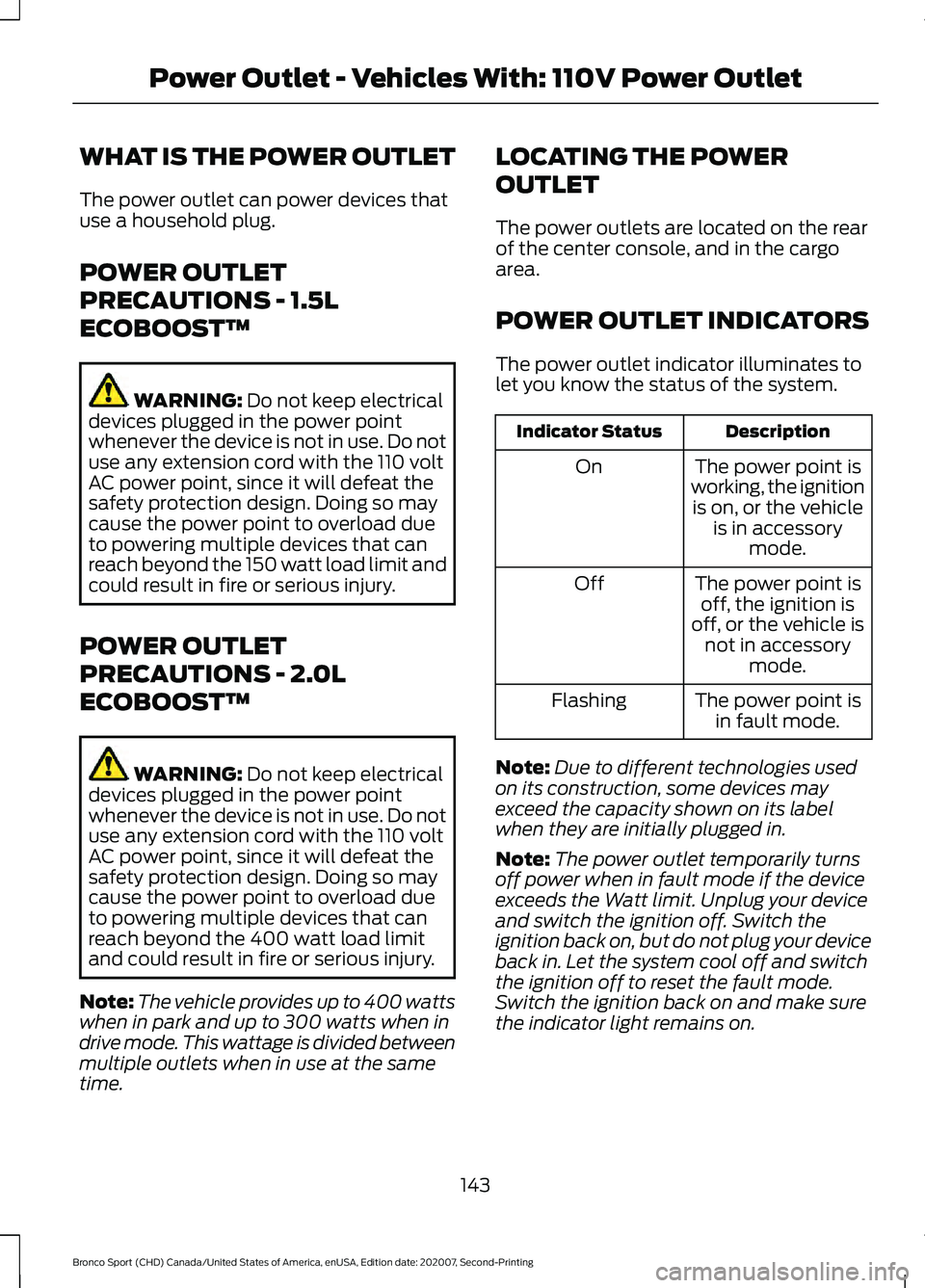 FORD BRONCO SPORT 2021 Owners Manual WHAT IS THE POWER OUTLET
The power outlet can power devices that
use a household plug.
POWER OUTLET
PRECAUTIONS - 1.5L
ECOBOOST™
WARNING: Do not keep electrical
devices plugged in the power point
wh FORD BRONCO SPORT 2021 Owners Manual WHAT IS THE POWER OUTLET
The power outlet can power devices that
use a household plug.
POWER OUTLET
PRECAUTIONS - 1.5L
ECOBOOST™
WARNING: Do not keep electrical
devices plugged in the power point
wh