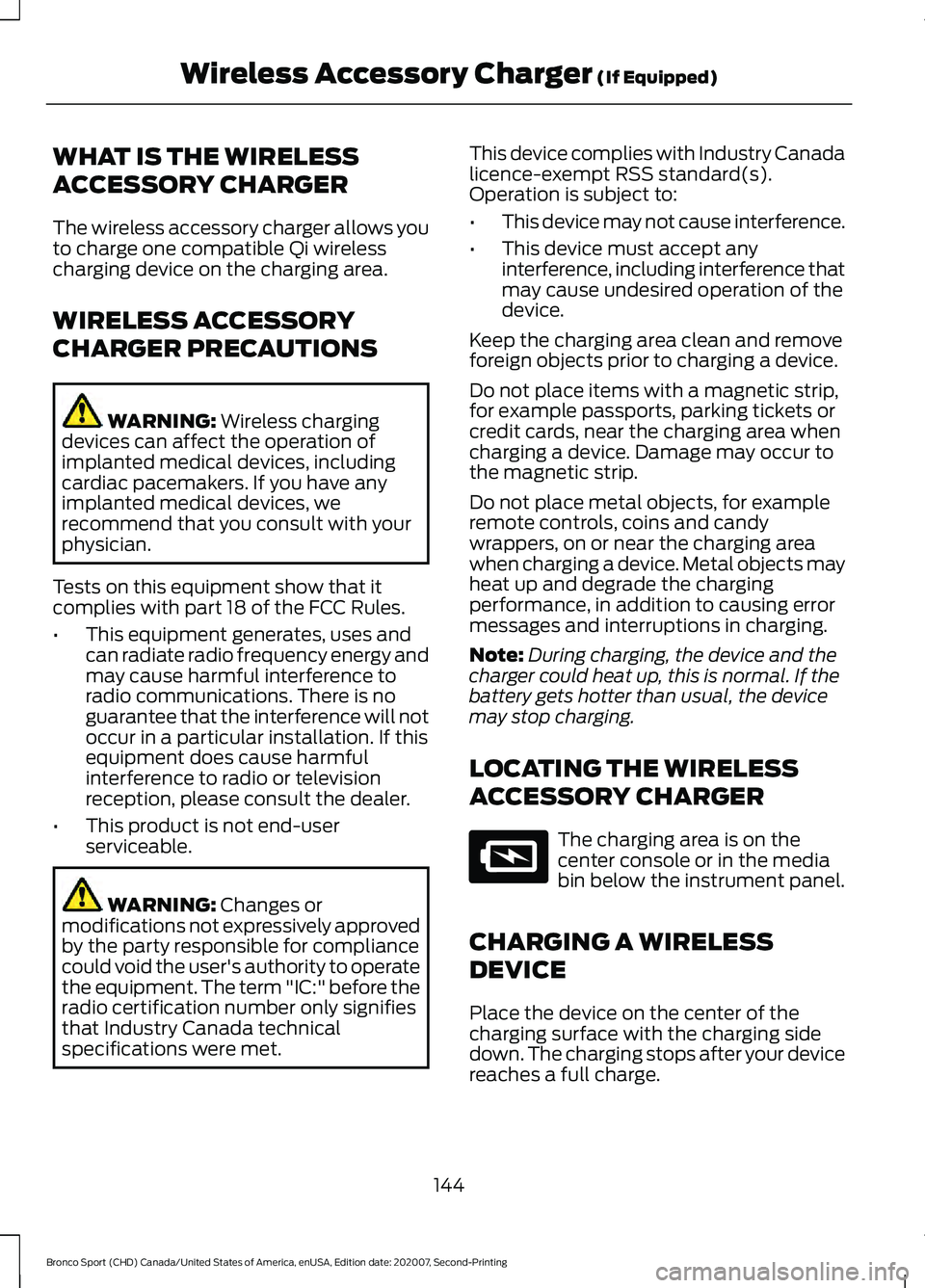 FORD BRONCO SPORT 2021  Owners Manual WHAT IS THE WIRELESS
ACCESSORY CHARGER
The wireless accessory charger allows you
to charge one compatible Qi wireless
charging device on the charging area.
WIRELESS ACCESSORY
CHARGER PRECAUTIONS
WARNI