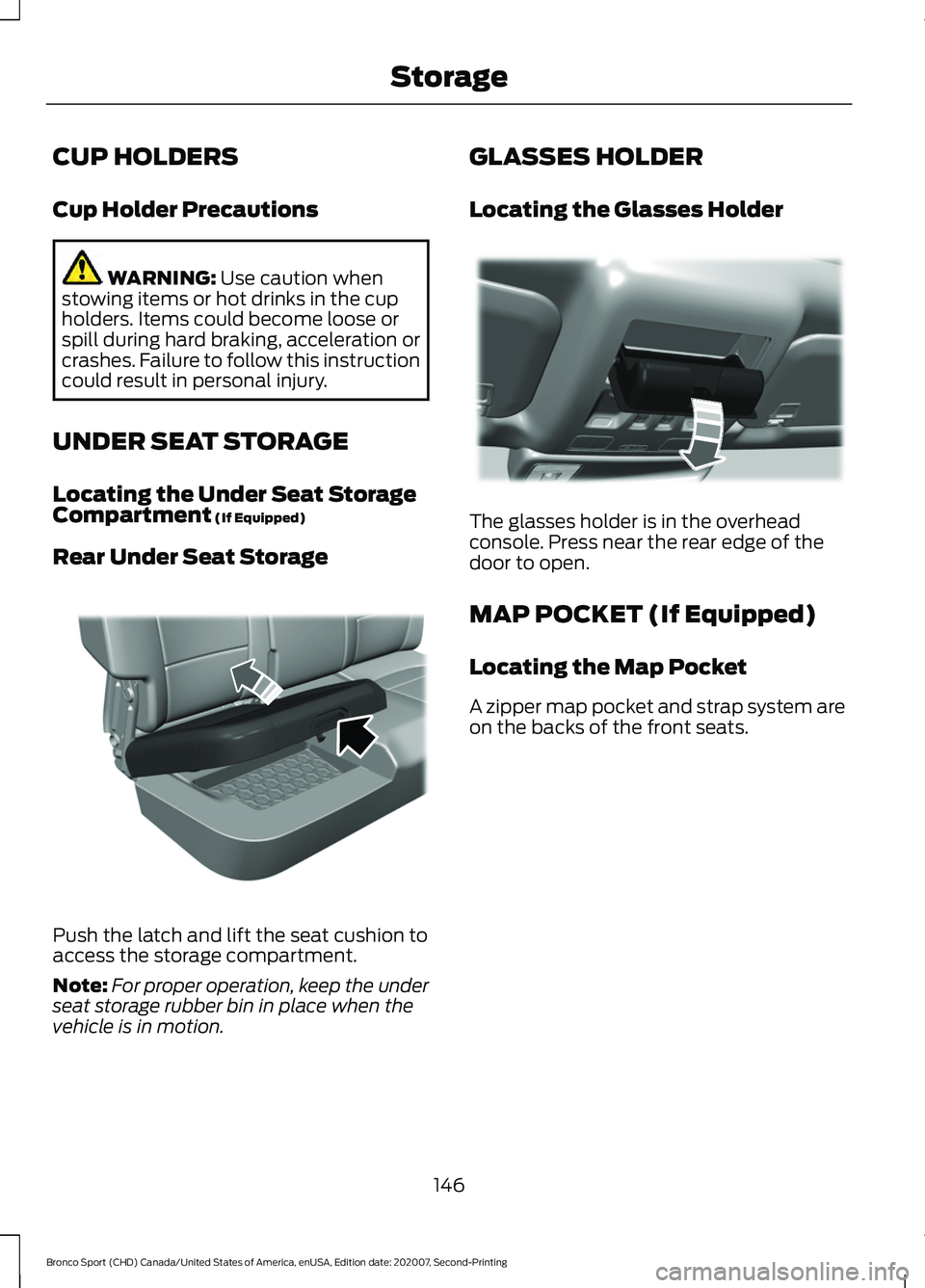 FORD BRONCO SPORT 2021 Owners Manual CUP HOLDERS
Cup Holder Precautions
WARNING: Use caution when
stowing items or hot drinks in the cup
holders. Items could become loose or
spill during hard braking, acceleration or
crashes. Failure to FORD BRONCO SPORT 2021 Owners Manual CUP HOLDERS
Cup Holder Precautions
WARNING: Use caution when
stowing items or hot drinks in the cup
holders. Items could become loose or
spill during hard braking, acceleration or
crashes. Failure to