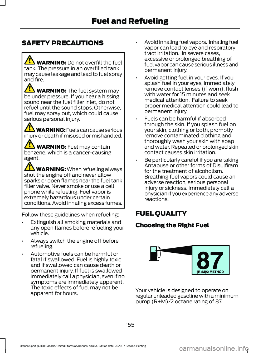 FORD BRONCO SPORT 2021  Owners Manual SAFETY PRECAUTIONS
WARNING: Do not overfill the fuel
tank. The pressure in an overfilled tank
may cause leakage and lead to fuel spray
and fire. WARNING: 
The fuel system may
be under pressure. If you
