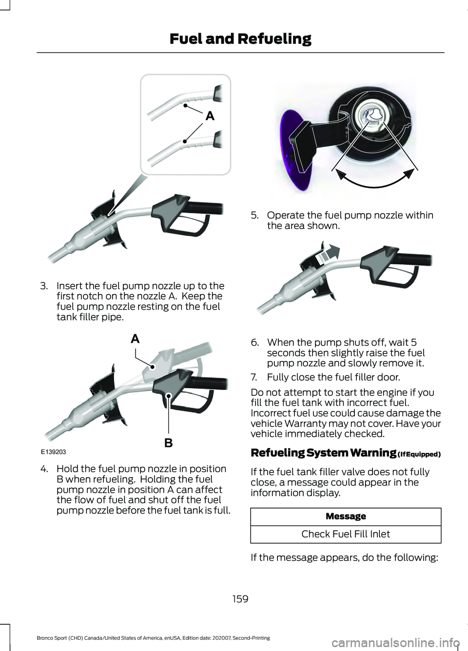 FORD BRONCO SPORT 2021  Owners Manual 3. Insert the fuel pump nozzle up to the
first notch on the nozzle A.  Keep the
fuel pump nozzle resting on the fuel
tank filler pipe. 4. Hold the fuel pump nozzle in position
B when refueling.  Holdi