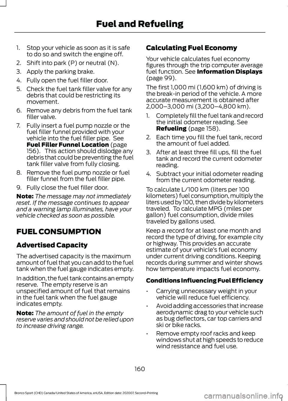 FORD BRONCO SPORT 2021 Owners Manual 1. Stop your vehicle as soon as it is safe
to do so and switch the engine off.
2. Shift into park (P) or neutral (N).
3. Apply the parking brake.
4. Fully open the fuel filler door.
5. Check the fuel FORD BRONCO SPORT 2021 Owners Manual 1. Stop your vehicle as soon as it is safe
to do so and switch the engine off.
2. Shift into park (P) or neutral (N).
3. Apply the parking brake.
4. Fully open the fuel filler door.
5. Check the fuel