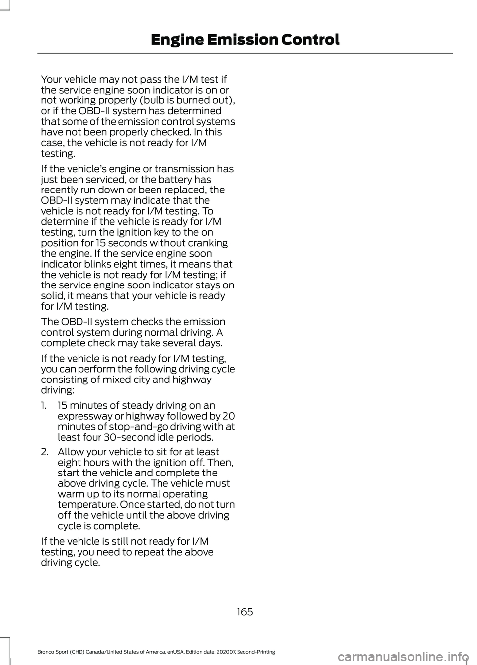FORD BRONCO SPORT 2021 Owners Manual Your vehicle may not pass the I/M test if
the service engine soon indicator is on or
not working properly (bulb is burned out),
or if the OBD-II system has determined
that some of the emission control FORD BRONCO SPORT 2021 Owners Manual Your vehicle may not pass the I/M test if
the service engine soon indicator is on or
not working properly (bulb is burned out),
or if the OBD-II system has determined
that some of the emission control
