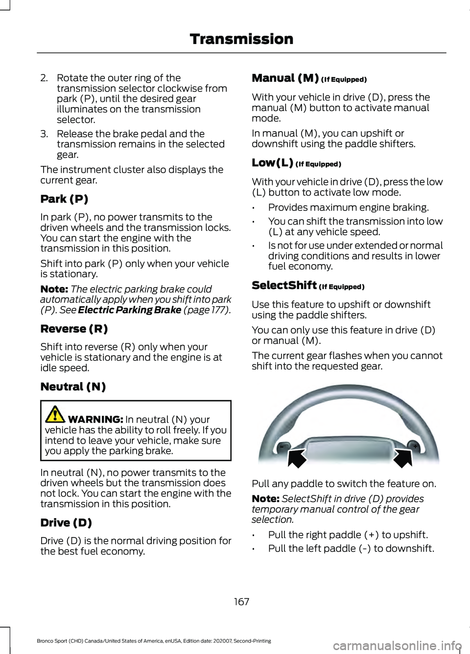 FORD BRONCO SPORT 2021 Owners Manual 2. Rotate the outer ring of the
transmission selector clockwise from
park (P), until the desired gear
illuminates on the transmission
selector.
3. Release the brake pedal and the transmission remains FORD BRONCO SPORT 2021 Owners Manual 2. Rotate the outer ring of the
transmission selector clockwise from
park (P), until the desired gear
illuminates on the transmission
selector.
3. Release the brake pedal and the transmission remains