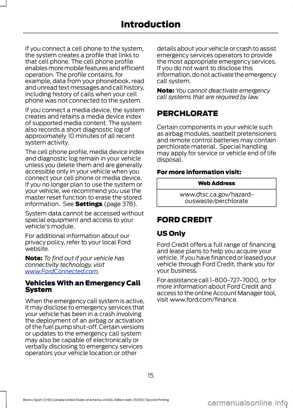 FORD BRONCO SPORT 2021 User Guide If you connect a cell phone to the system,
the system creates a profile that links to
that cell phone. The cell phone profile
enables more mobile features and efficient
operation. The profile contains