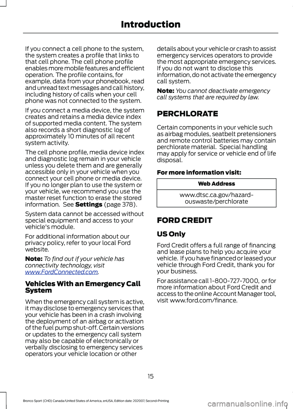 FORD BRONCO SPORT 2021  Owners Manual If you connect a cell phone to the system,
the system creates a profile that links to
that cell phone. The cell phone profile
enables more mobile features and efficient
operation. The profile contains