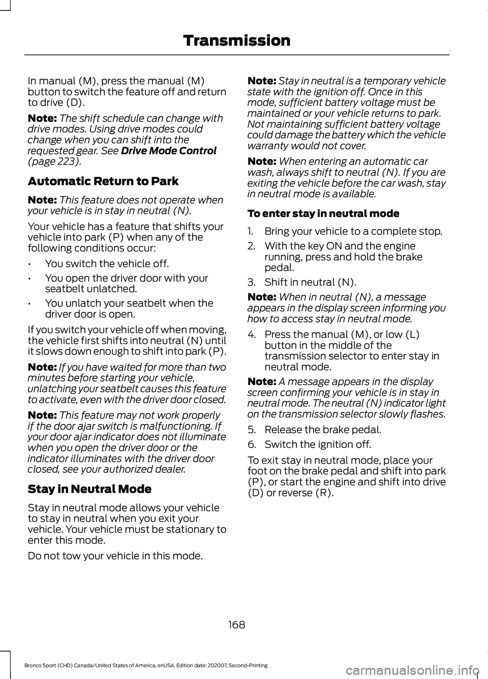 FORD BRONCO SPORT 2021 Owners Manual In manual (M), press the manual (M)
button to switch the feature off and return
to drive (D).
Note:
The shift schedule can change with
drive modes. Using drive modes could
change when you can shift in FORD BRONCO SPORT 2021 Owners Manual In manual (M), press the manual (M)
button to switch the feature off and return
to drive (D).
Note:
The shift schedule can change with
drive modes. Using drive modes could
change when you can shift in