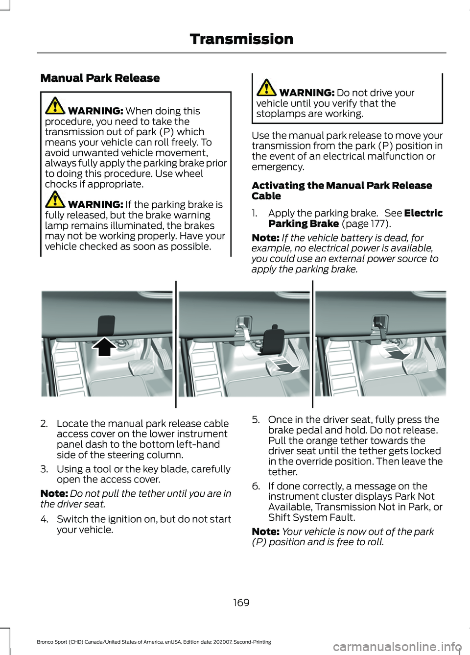 FORD BRONCO SPORT 2021 Owners Manual Manual Park Release
WARNING: When doing this
procedure, you need to take the
transmission out of park (P) which
means your vehicle can roll freely. To
avoid unwanted vehicle movement,
always fully app FORD BRONCO SPORT 2021 Owners Manual Manual Park Release
WARNING: When doing this
procedure, you need to take the
transmission out of park (P) which
means your vehicle can roll freely. To
avoid unwanted vehicle movement,
always fully app
