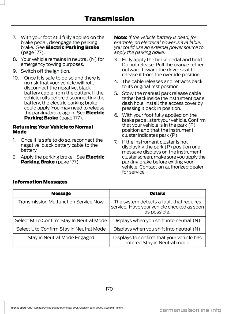 FORD BRONCO SPORT 2021  Owners Manual 7.
With your foot still fully applied on the
brake pedal, disengage the parking
brake.  See Electric Parking Brake
(page 177).
8. Your vehicle remains in neutral (N) for emergency towing purposes.
9. 