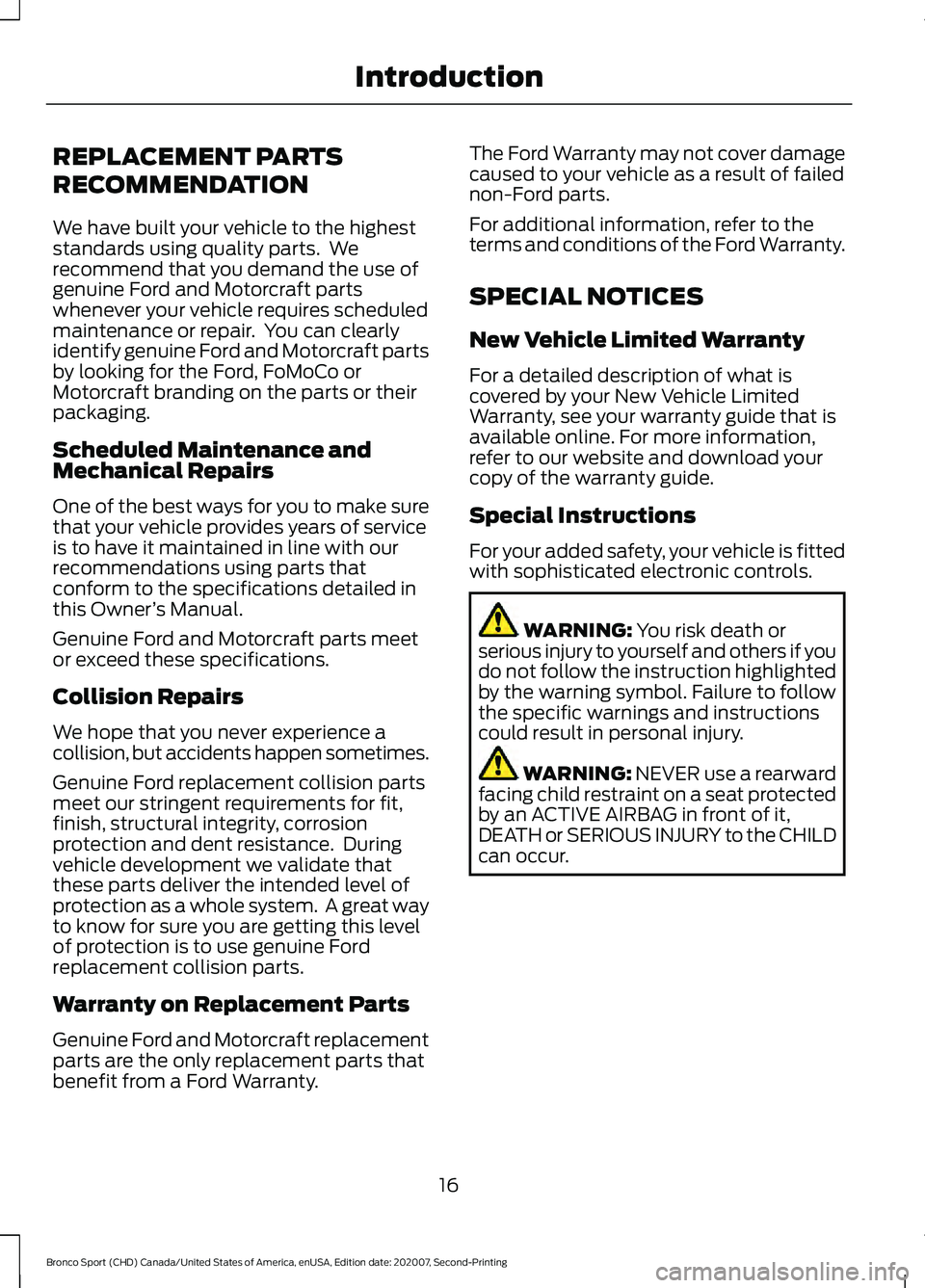 FORD BRONCO SPORT 2021 User Guide REPLACEMENT PARTS
RECOMMENDATION
We have built your vehicle to the highest
standards using quality parts.  We
recommend that you demand the use of
genuine Ford and Motorcraft parts
whenever your vehic