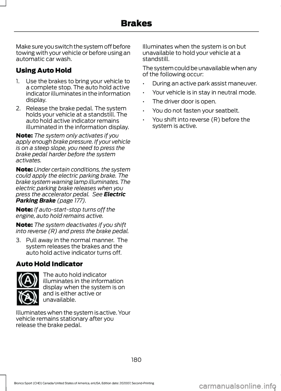 FORD BRONCO SPORT 2021 Owners Manual Make sure you switch the system off before
towing with your vehicle or before using an
automatic car wash.
Using Auto Hold
1. Use the brakes to bring your vehicle to
a complete stop. The auto hold act FORD BRONCO SPORT 2021 Owners Manual Make sure you switch the system off before
towing with your vehicle or before using an
automatic car wash.
Using Auto Hold
1. Use the brakes to bring your vehicle to
a complete stop. The auto hold act