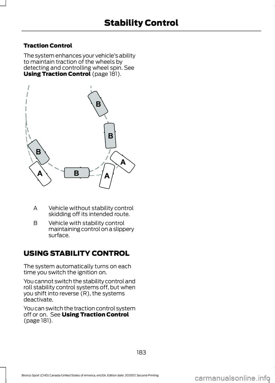 FORD BRONCO SPORT 2021 Owners Manual Traction Control
The system enhances your vehicle
’s ability
to maintain traction of the wheels by
detecting and controlling wheel spin. See
Using Traction Control (page 181). Vehicle without stabil FORD BRONCO SPORT 2021 Owners Manual Traction Control
The system enhances your vehicle
’s ability
to maintain traction of the wheels by
detecting and controlling wheel spin. See
Using Traction Control (page 181). Vehicle without stabil