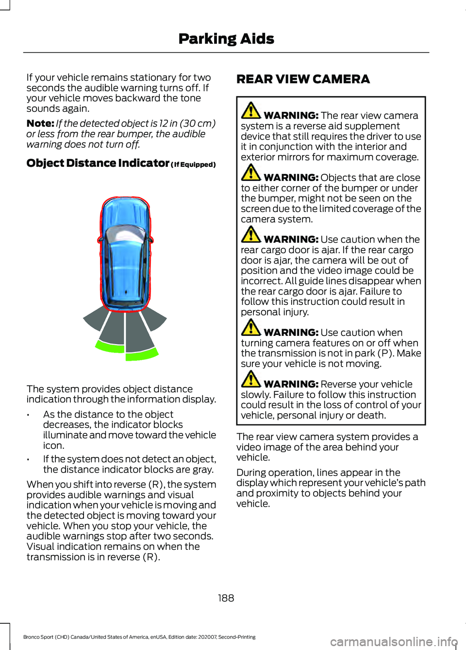 FORD BRONCO SPORT 2021 Owners Manual If your vehicle remains stationary for two
seconds the audible warning turns off. If
your vehicle moves backward the tone
sounds again.
Note:
If the detected object is 12 in (30 cm)
or less from the r FORD BRONCO SPORT 2021 Owners Manual If your vehicle remains stationary for two
seconds the audible warning turns off. If
your vehicle moves backward the tone
sounds again.
Note:
If the detected object is 12 in (30 cm)
or less from the r