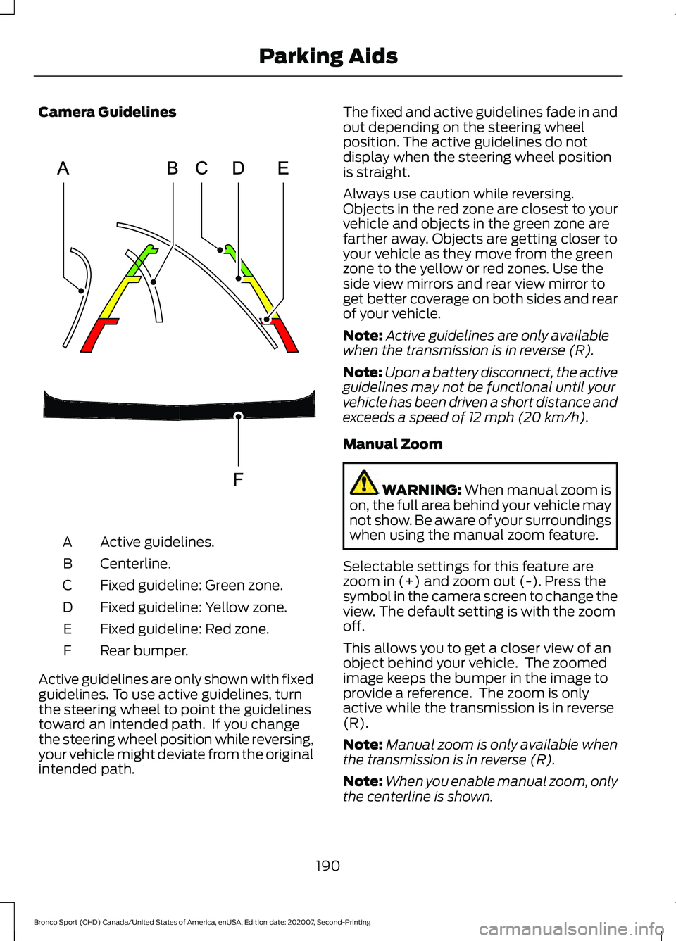 FORD BRONCO SPORT 2021 Owners Manual Camera Guidelines
Active guidelines.
A
Centerline.
B
Fixed guideline: Green zone.
C
Fixed guideline: Yellow zone.
D
Fixed guideline: Red zone.
E
Rear bumper.
F
Active guidelines are only shown with fi FORD BRONCO SPORT 2021 Owners Manual Camera Guidelines
Active guidelines.
A
Centerline.
B
Fixed guideline: Green zone.
C
Fixed guideline: Yellow zone.
D
Fixed guideline: Red zone.
E
Rear bumper.
F
Active guidelines are only shown with fi