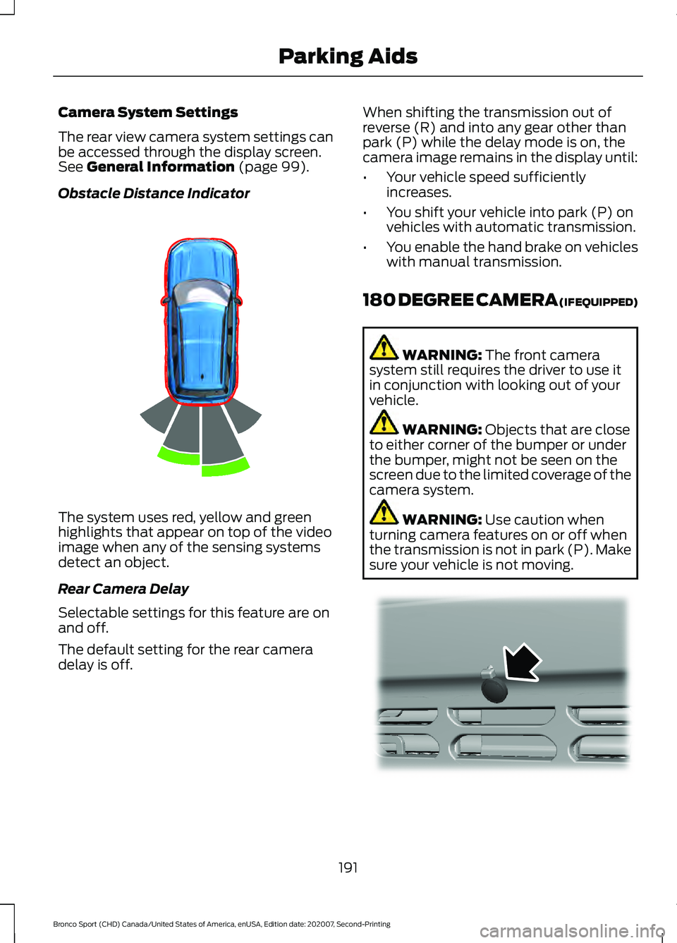 FORD BRONCO SPORT 2021 Owners Manual Camera System Settings
The rear view camera system settings can
be accessed through the display screen.
See General Information (page 99).
Obstacle Distance Indicator The system uses red, yellow and g FORD BRONCO SPORT 2021 Owners Manual Camera System Settings
The rear view camera system settings can
be accessed through the display screen.
See General Information (page 99).
Obstacle Distance Indicator The system uses red, yellow and g