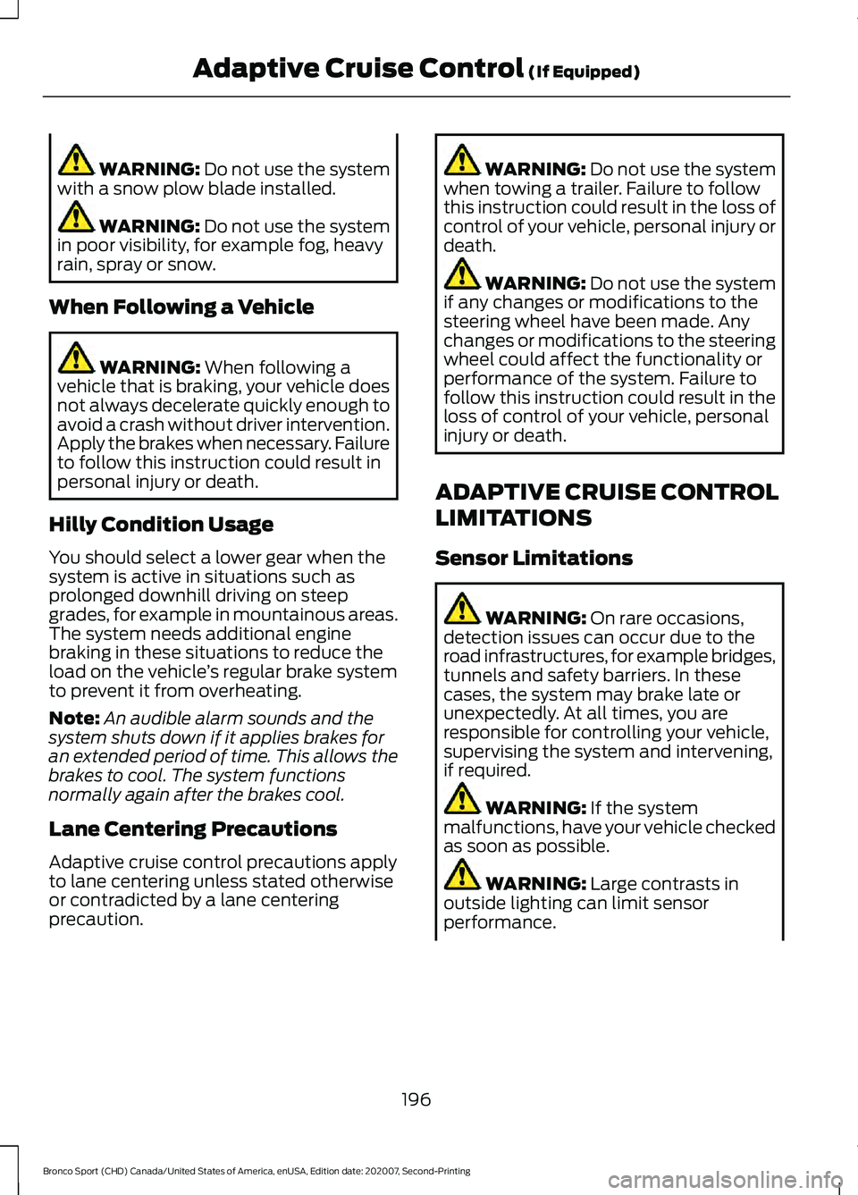 FORD BRONCO SPORT 2021  Owners Manual WARNING: Do not use the system
with a snow plow blade installed. WARNING: 
Do not use the system
in poor visibility, for example fog, heavy
rain, spray or snow.
When Following a Vehicle WARNING: 
When