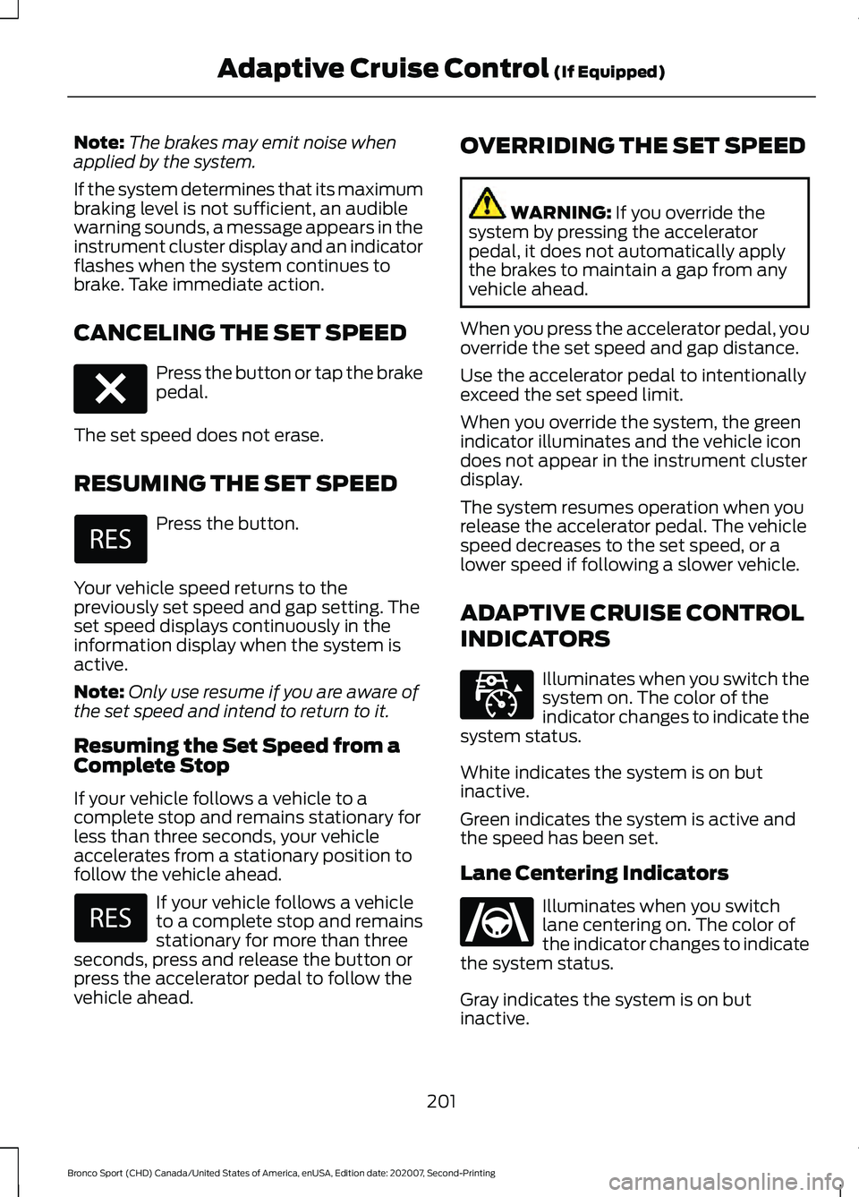 FORD BRONCO SPORT 2021 Owners Manual Note:
The brakes may emit noise when
applied by the system.
If the system determines that its maximum
braking level is not sufficient, an audible
warning sounds, a message appears in the
instrument cl FORD BRONCO SPORT 2021 Owners Manual Note:
The brakes may emit noise when
applied by the system.
If the system determines that its maximum
braking level is not sufficient, an audible
warning sounds, a message appears in the
instrument cl