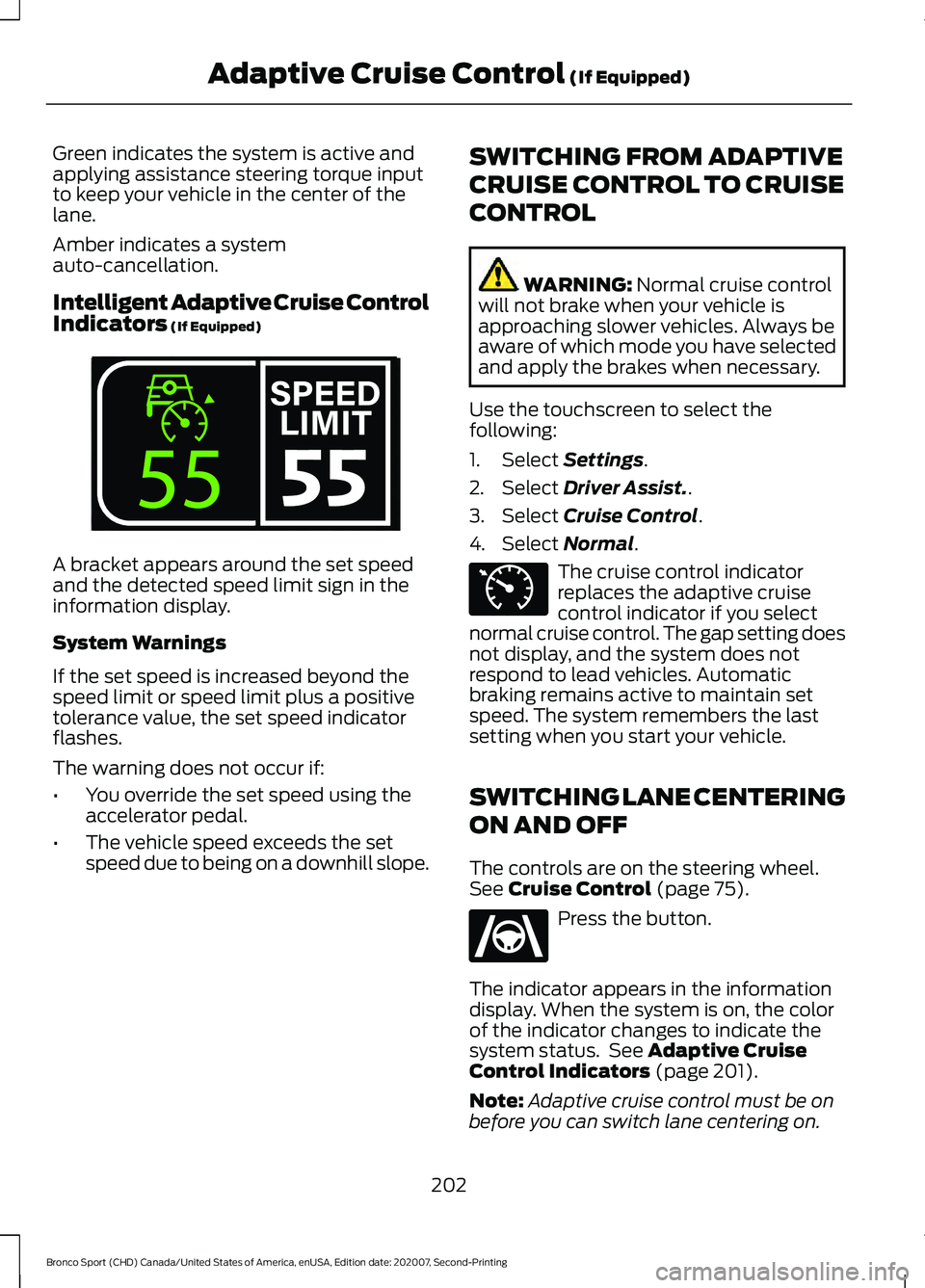 FORD BRONCO SPORT 2021 Owners Manual Green indicates the system is active and
applying assistance steering torque input
to keep your vehicle in the center of the
lane.
Amber indicates a system
auto-cancellation.
Intelligent Adaptive Crui FORD BRONCO SPORT 2021 Owners Manual Green indicates the system is active and
applying assistance steering torque input
to keep your vehicle in the center of the
lane.
Amber indicates a system
auto-cancellation.
Intelligent Adaptive Crui