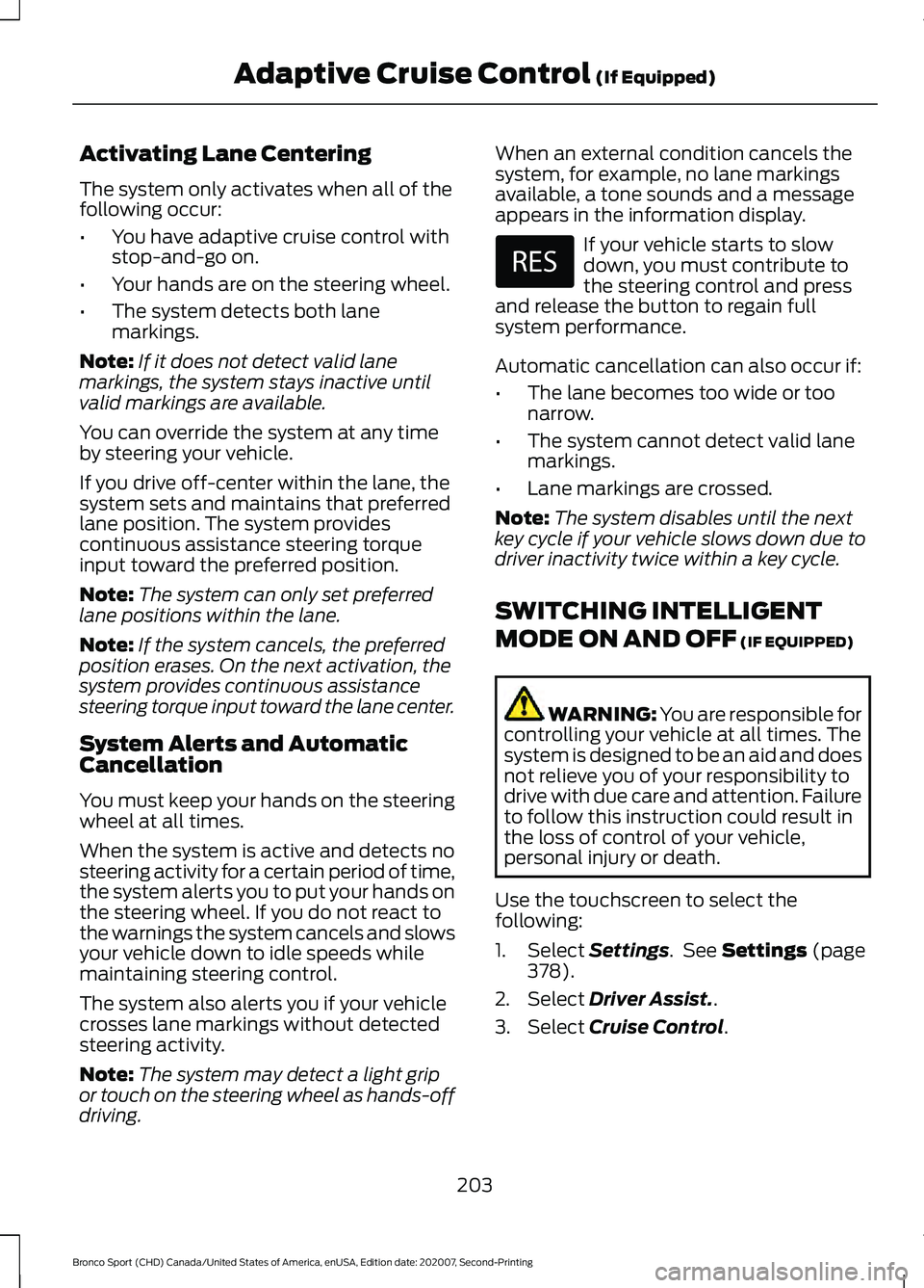 FORD BRONCO SPORT 2021 Owners Manual Activating Lane Centering
The system only activates when all of the
following occur:
•
You have adaptive cruise control with
stop-and-go on.
• Your hands are on the steering wheel.
• The system FORD BRONCO SPORT 2021 Owners Manual Activating Lane Centering
The system only activates when all of the
following occur:
•
You have adaptive cruise control with
stop-and-go on.
• Your hands are on the steering wheel.
• The system