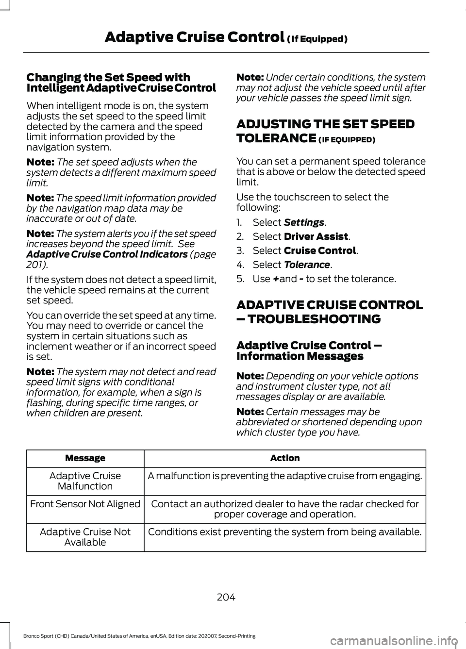 FORD BRONCO SPORT 2021 Owners Manual Changing the Set Speed with
Intelligent Adaptive Cruise Control
When intelligent mode is on, the system
adjusts the set speed to the speed limit
detected by the camera and the speed
limit information FORD BRONCO SPORT 2021 Owners Manual Changing the Set Speed with
Intelligent Adaptive Cruise Control
When intelligent mode is on, the system
adjusts the set speed to the speed limit
detected by the camera and the speed
limit information