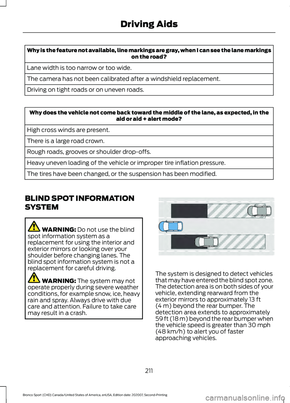 FORD BRONCO SPORT 2021  Owners Manual Why is the feature not available, line markings are gray, when I can see the lane markings
on the road?
Lane width is too narrow or too wide.
The camera has not been calibrated after a windshield repl