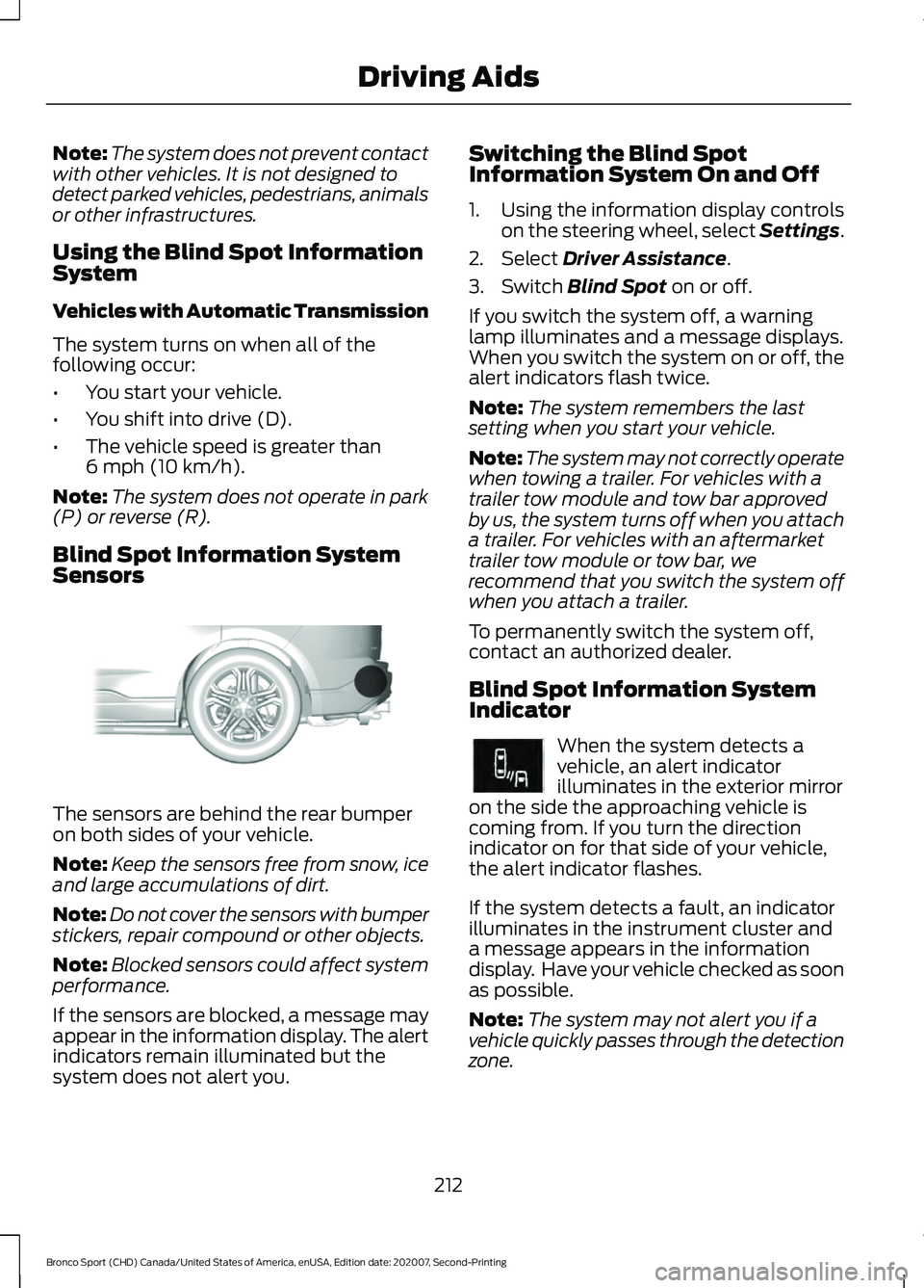 FORD BRONCO SPORT 2021 Owners Manual Note:
The system does not prevent contact
with other vehicles. It is not designed to
detect parked vehicles, pedestrians, animals
or other infrastructures.
Using the Blind Spot Information
System
Vehi FORD BRONCO SPORT 2021 Owners Manual Note:
The system does not prevent contact
with other vehicles. It is not designed to
detect parked vehicles, pedestrians, animals
or other infrastructures.
Using the Blind Spot Information
System
Vehi