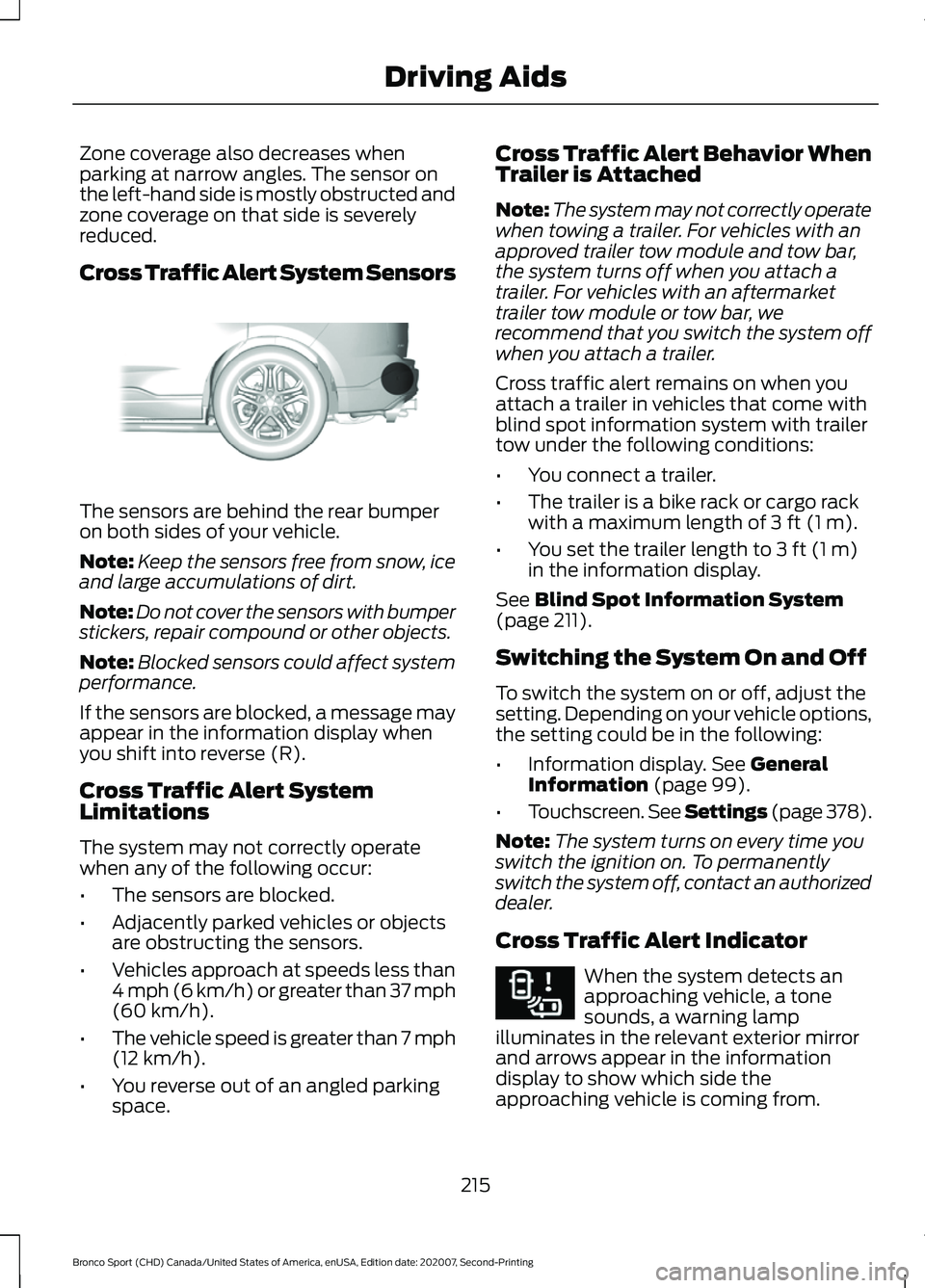 FORD BRONCO SPORT 2021  Owners Manual Zone coverage also decreases when
parking at narrow angles. The sensor on
the left-hand side is mostly obstructed and
zone coverage on that side is severely
reduced.
Cross Traffic Alert System Sensors