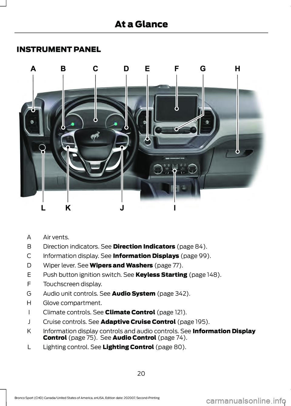 FORD BRONCO SPORT 2021 Owners Manual INSTRUMENT PANEL
Air vents.
A
Direction indicators. See Direction Indicators (page 84).
B
Information display.
 See Information Displays (page 99).
C
Wiper lever.
 See Wipers and Washers (page 77).
D
