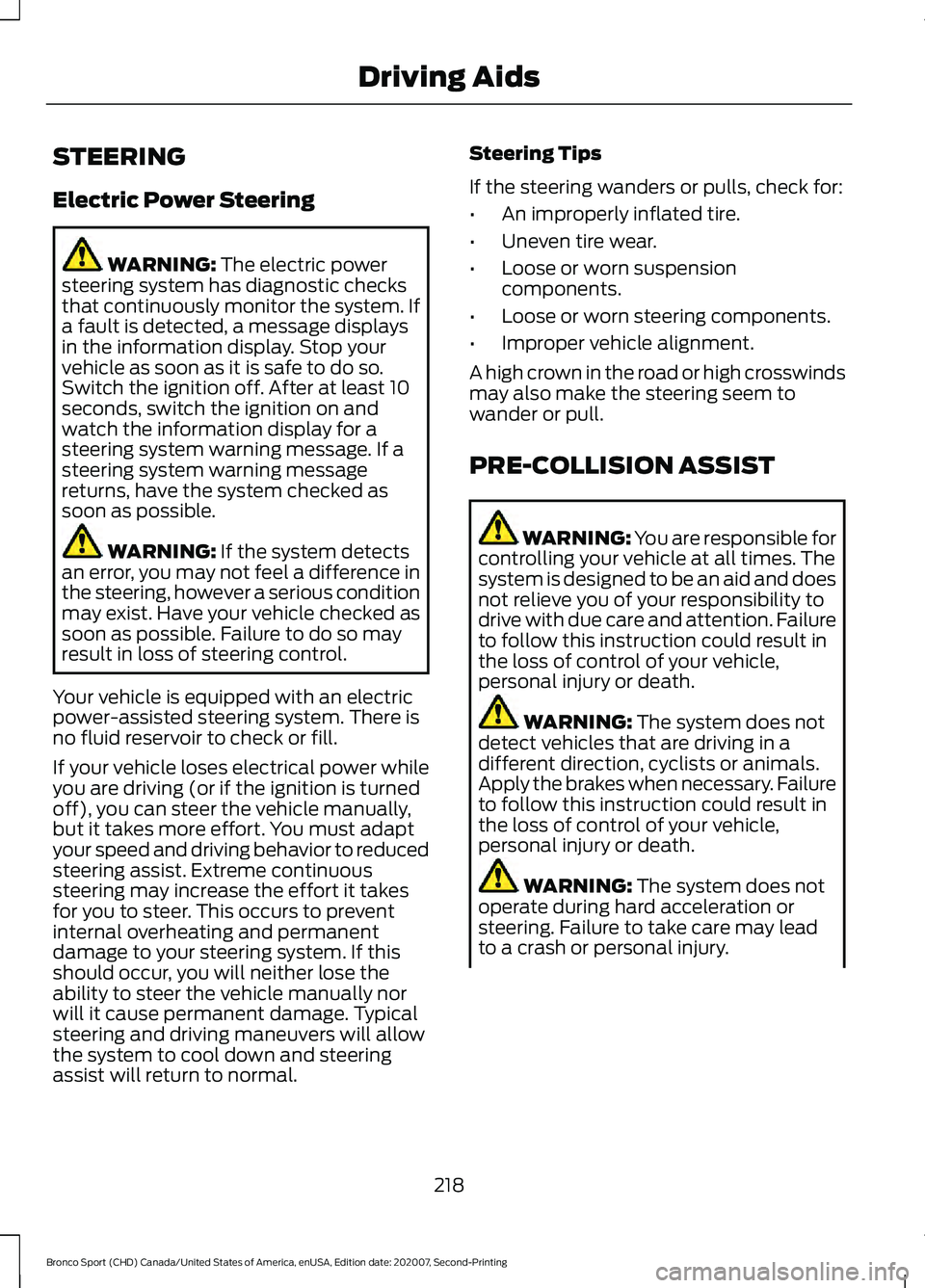 FORD BRONCO SPORT 2021 Owners Manual STEERING
Electric Power Steering
WARNING: The electric power
steering system has diagnostic checks
that continuously monitor the system. If
a fault is detected, a message displays
in the information d FORD BRONCO SPORT 2021 Owners Manual STEERING
Electric Power Steering
WARNING: The electric power
steering system has diagnostic checks
that continuously monitor the system. If
a fault is detected, a message displays
in the information d