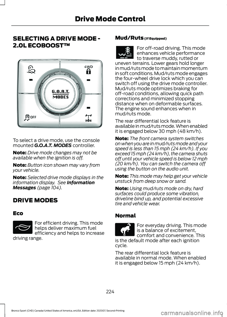 FORD BRONCO SPORT 2021 Owners Manual SELECTING A DRIVE MODE -
2.0L ECOBOOST™
To select a drive mode, use the console
mounted G.O.A.T. MODES controller.
Note: Drive mode changes may not be
available when the ignition is off.
Note: Butto FORD BRONCO SPORT 2021 Owners Manual SELECTING A DRIVE MODE -
2.0L ECOBOOST™
To select a drive mode, use the console
mounted G.O.A.T. MODES controller.
Note: Drive mode changes may not be
available when the ignition is off.
Note: Butto