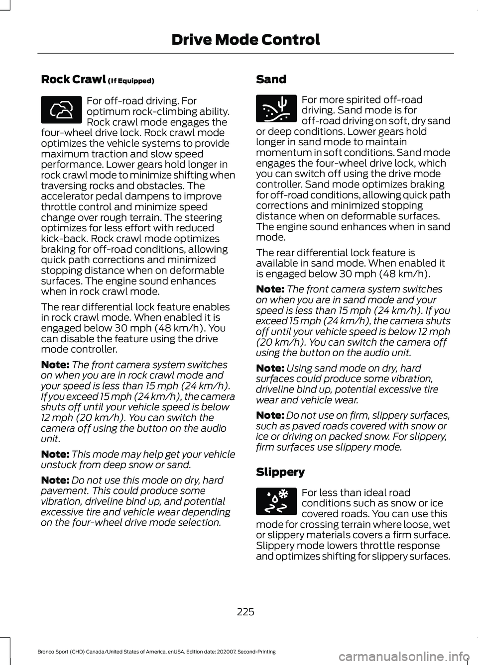 FORD BRONCO SPORT 2021 Owners Manual Rock Crawl (If Equipped)
For off-road driving. For
optimum rock-climbing ability.
Rock crawl mode engages the
four-wheel drive lock. Rock crawl mode
optimizes the vehicle systems to provide
maximum tr FORD BRONCO SPORT 2021 Owners Manual Rock Crawl (If Equipped)
For off-road driving. For
optimum rock-climbing ability.
Rock crawl mode engages the
four-wheel drive lock. Rock crawl mode
optimizes the vehicle systems to provide
maximum tr