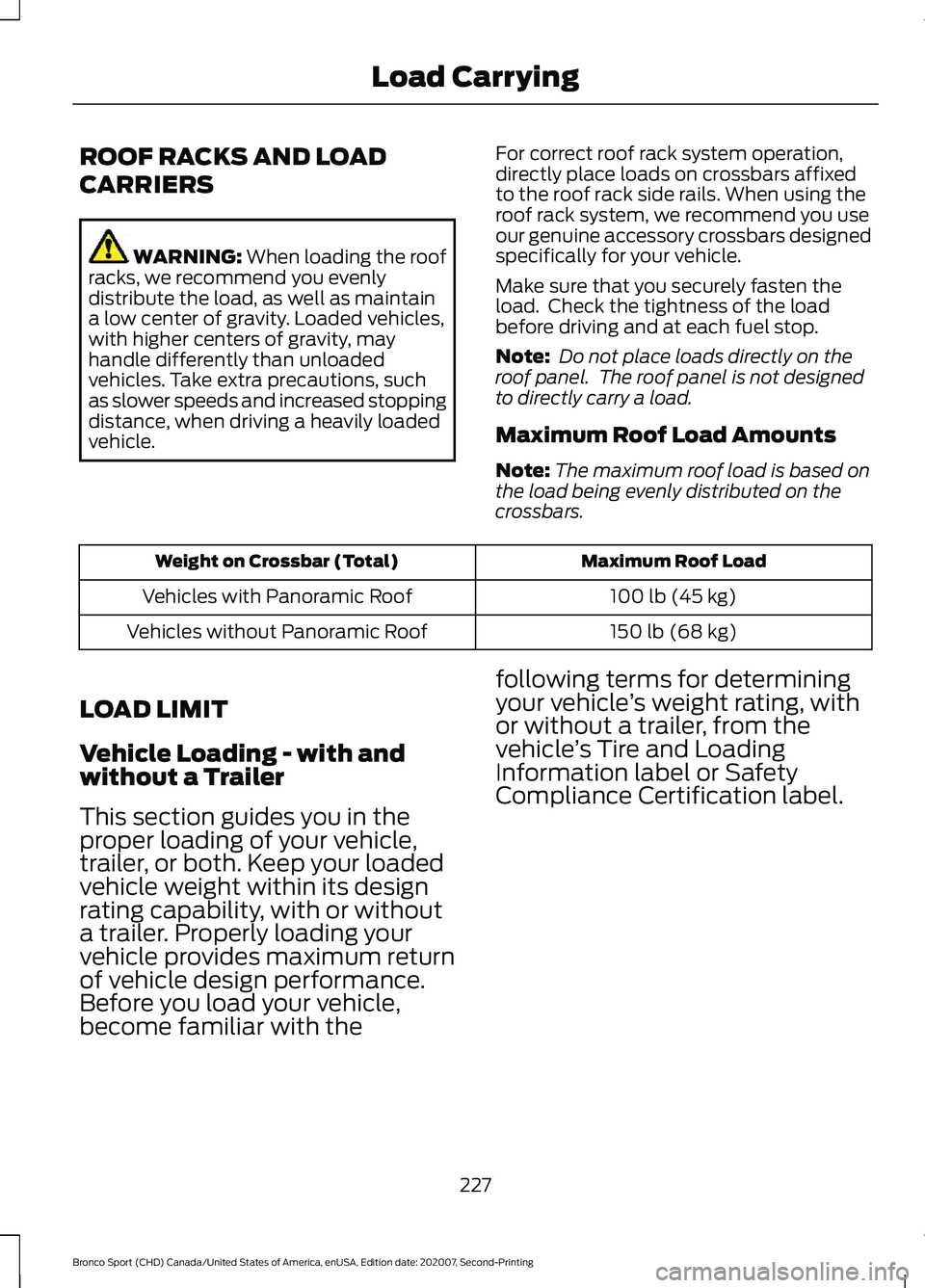 FORD BRONCO SPORT 2021  Owners Manual ROOF RACKS AND LOAD
CARRIERS
WARNING: When loading the roof
racks, we recommend you evenly
distribute the load, as well as maintain
a low center of gravity. Loaded vehicles,
with higher centers of gra