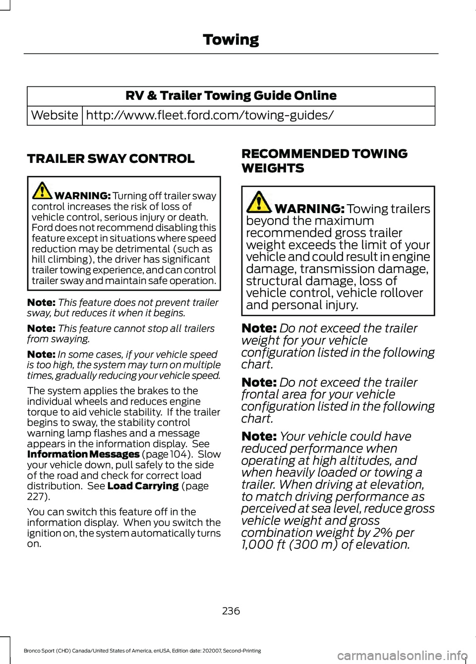 FORD BRONCO SPORT 2021 Owners Manual RV & Trailer Towing Guide Online
http://www.fleet.ford.com/towing-guides/
Website
TRAILER SWAY CONTROL WARNING: Turning off trailer sway
control increases the risk of loss of
vehicle control, serious FORD BRONCO SPORT 2021 Owners Manual RV & Trailer Towing Guide Online
http://www.fleet.ford.com/towing-guides/
Website
TRAILER SWAY CONTROL WARNING: Turning off trailer sway
control increases the risk of loss of
vehicle control, serious